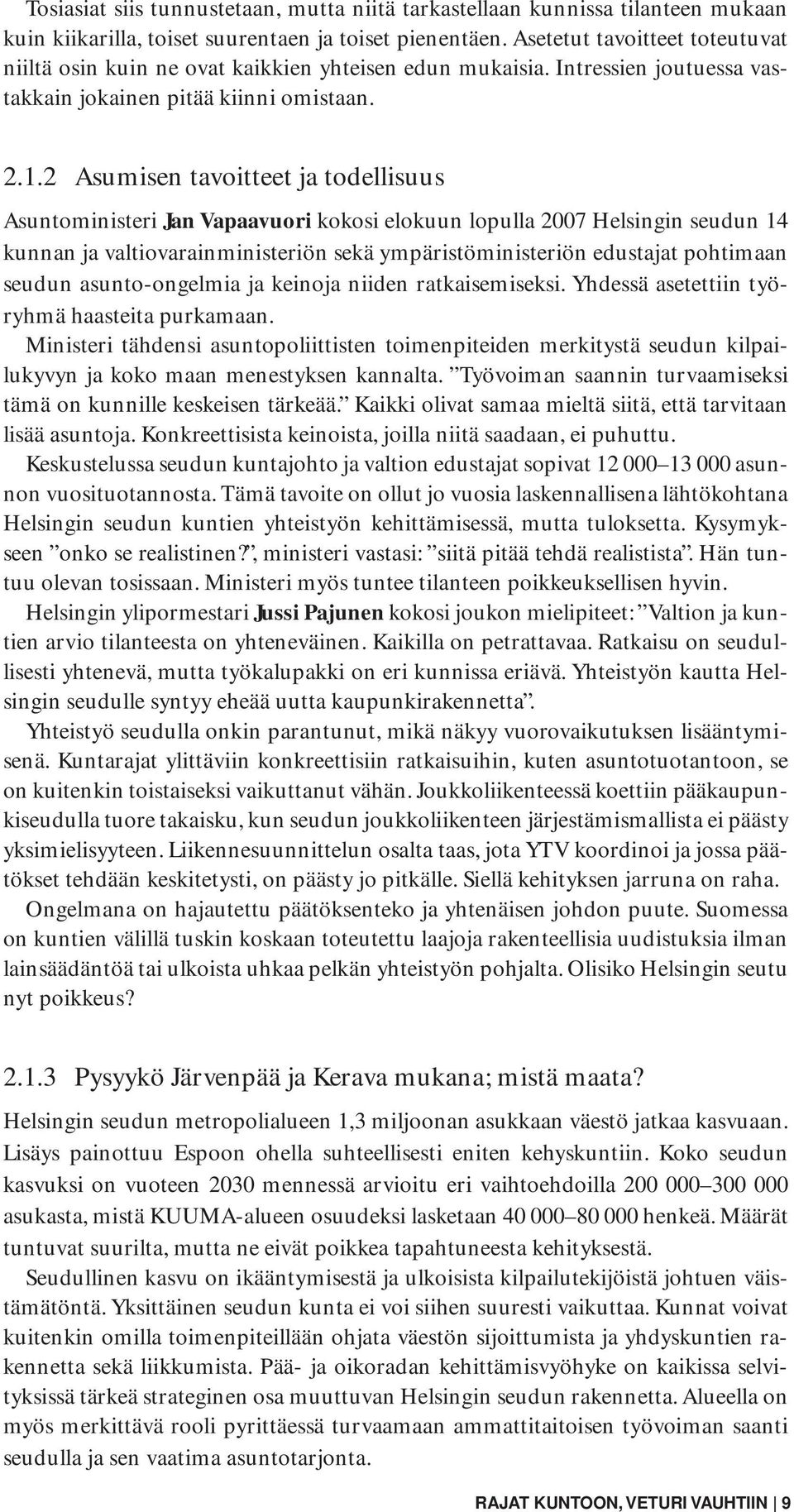 2 Asumisen tavoitteet ja todellisuus Asuntoministeri Jan Vapaavuori kokosi elokuun lopulla 2007 Helsingin seudun 14 kunnan ja valtiovarainministeriön sekä ympäristöministeriön edustajat pohtimaan