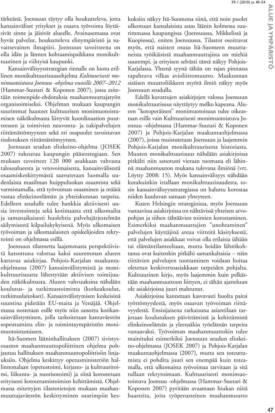 Kansainvälisyysstrategian rinnalle on luotu erillinen monikulttuurisuusohjelma Kulttuurisesti monimuotoistuva Joensuu -ohjelma vuosille 2007 2012 (Hammar-Suutari & Koponen 2007), jossa esitetään