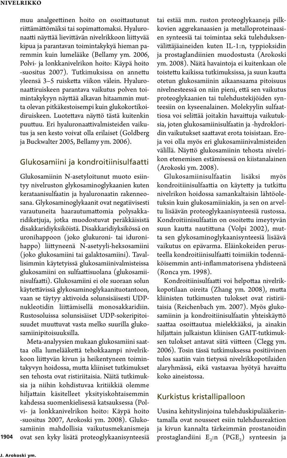 2006, Polvi- ja lonkkanivelrikon hoito: Käypä hoito suositus 2007). Tutkimuksissa on annettu yleensä 35 ruisketta viikon välein.