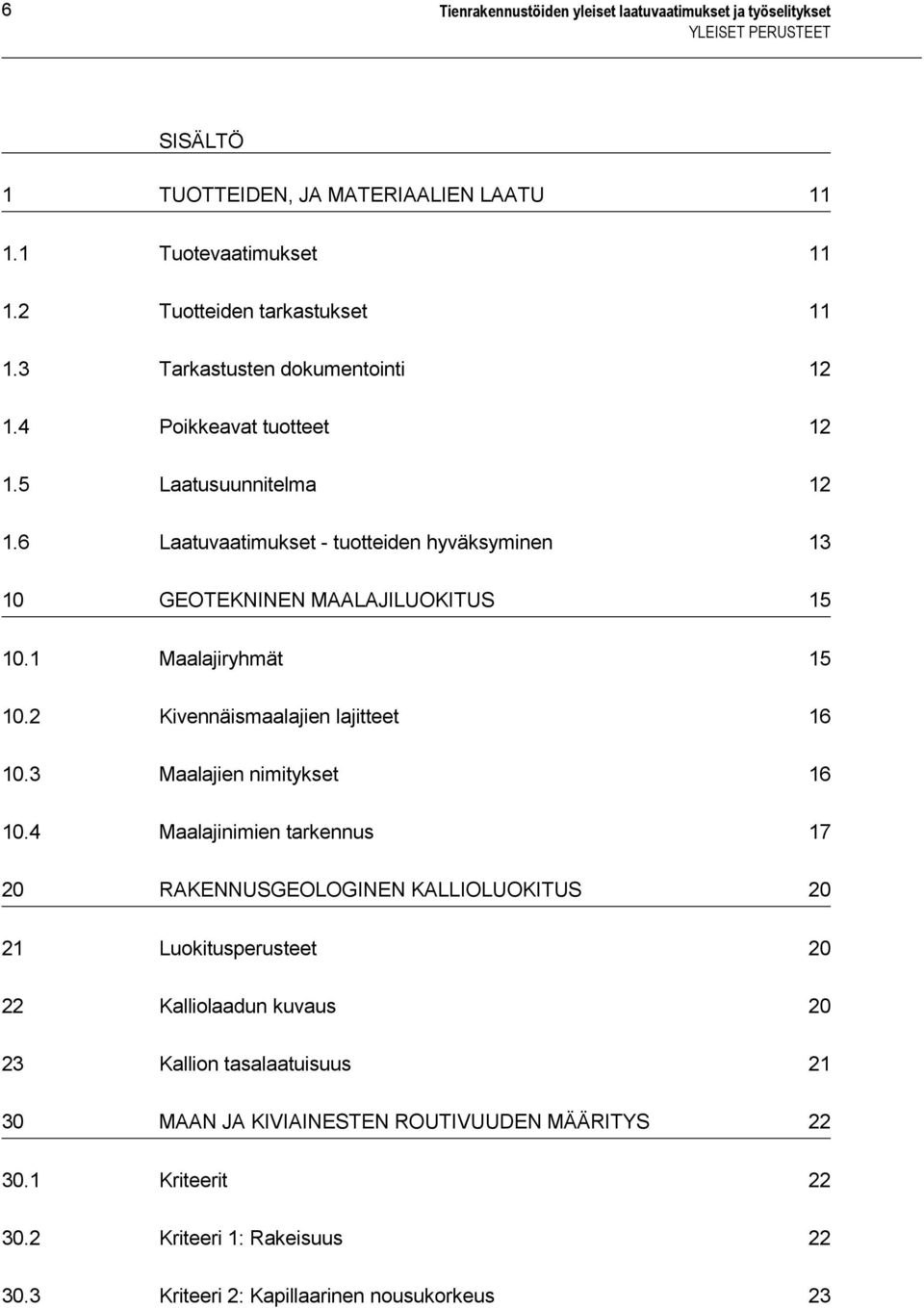 1 Maalajiryhmät 15 10.2 Kivennäismaalajien lajitteet 16 10.3 Maalajien nimitykset 16 10.