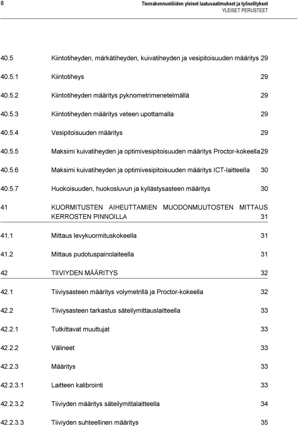 5.7 Huokoisuuden, huokosluvun ja kyllästysasteen määritys 30 41 KUORMITUSTEN AIHEUTTAMIEN MUODONMUUTOSTEN MITTAUS KERROSTEN PINNOILLA 31 41.1 Mittaus levykuormituskokeella 31 41.