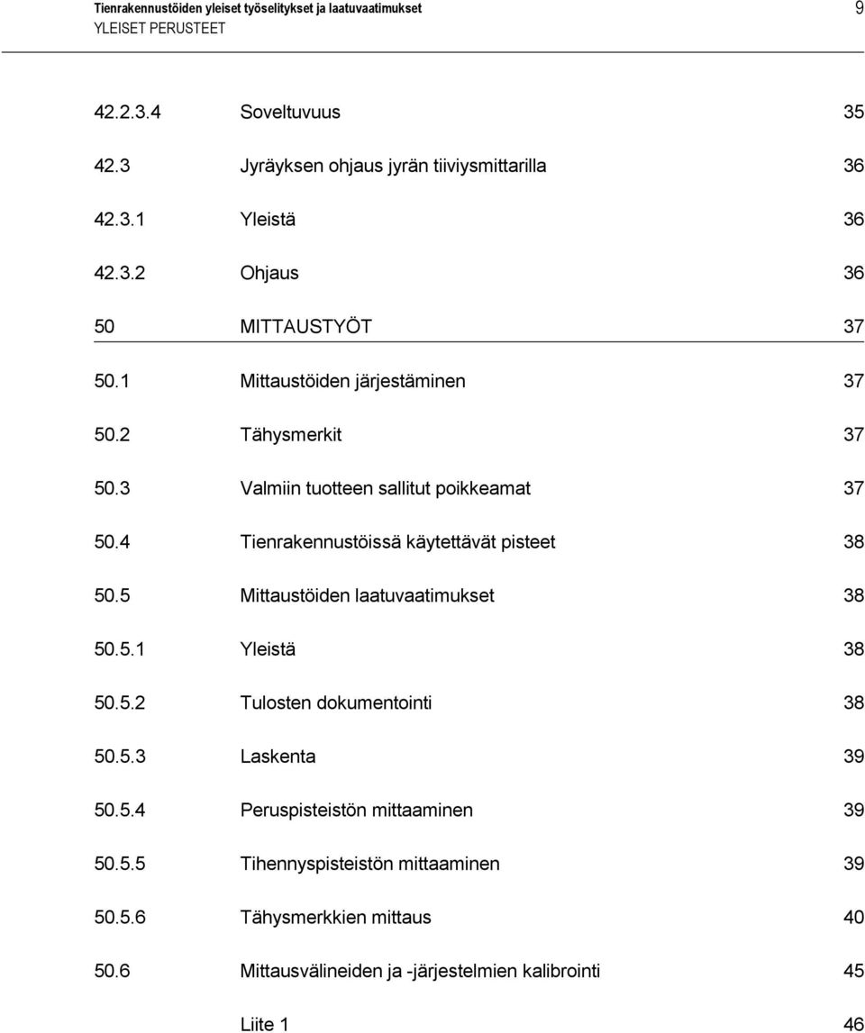 4 Tienrakennustöissä käytettävät pisteet 38 50.5 Mittaustöiden laatuvaatimukset 38 50.5.1 Yleistä 38 50.5.2 Tulosten dokumentointi 38 50.5.3 Laskenta 39 50.