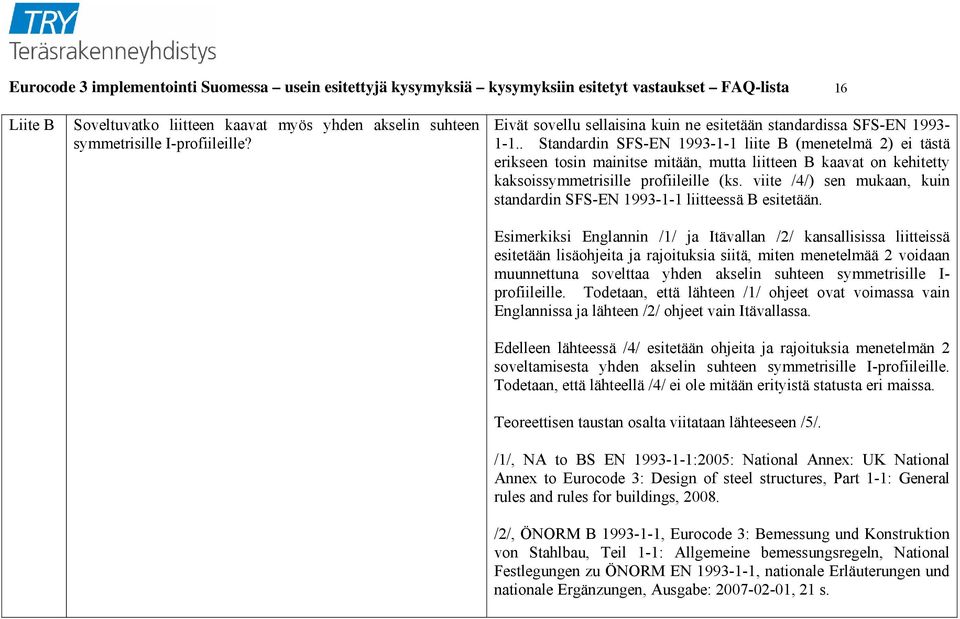 . Standardin SFS-EN 1993-1-1 liite B (menetelmä 2) ei tästä erikseen tosin mainitse mitään, mutta liitteen B kaavat on kehitetty kaksoissymmetrisille profiileille (ks.