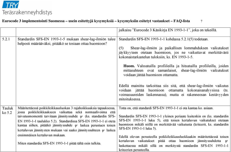 (5) Shear-lag-ilmiön ja paikallisen lommahduksen vaikutukset jäykkyyteen otetaan huomioon, jos ne vaikuttavat merkittävästi kokonaistarkastelun tuloksiin, ks. EN 1993-1-5. Huom.