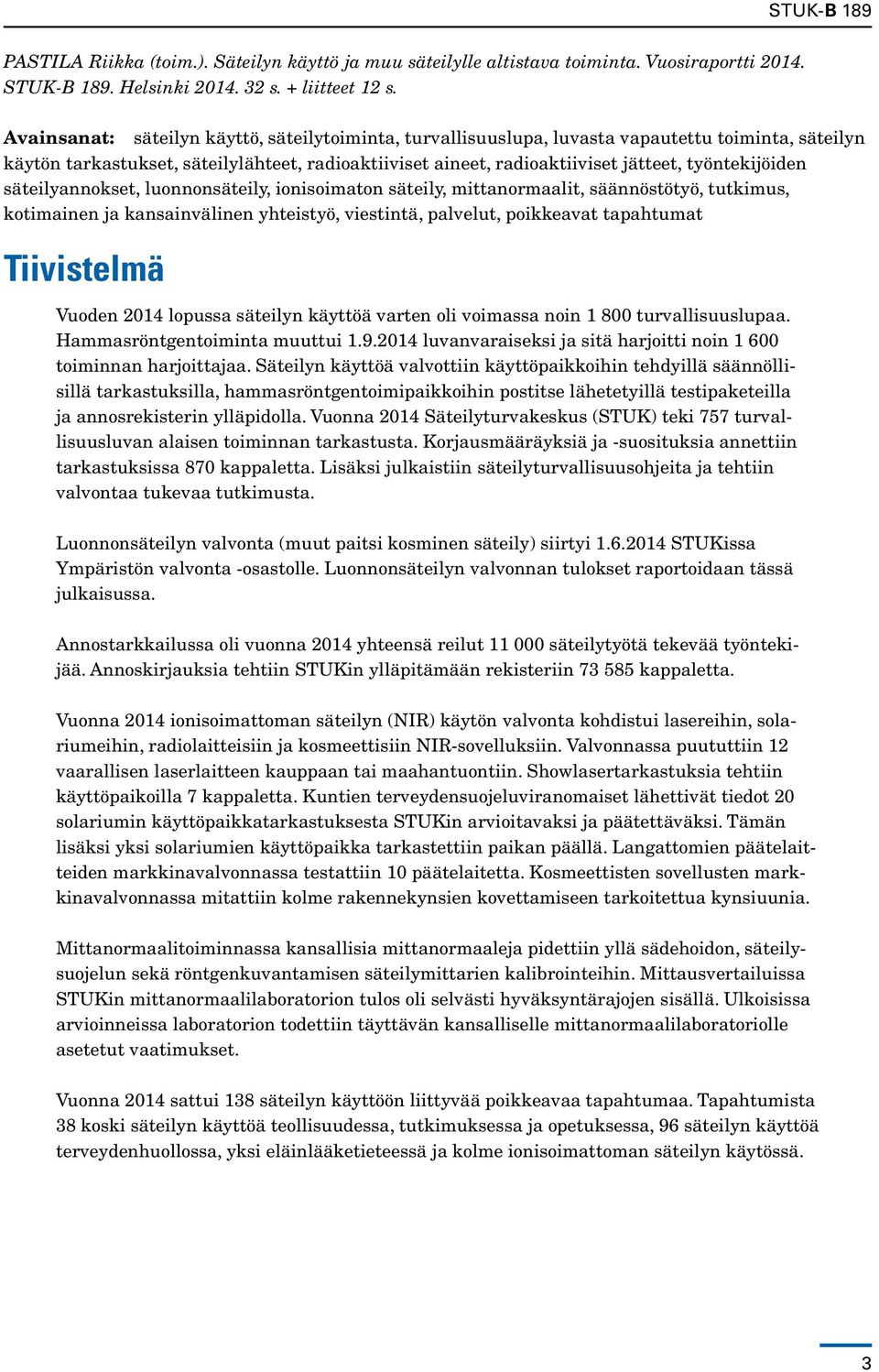 työntekijöiden säteilyannokset, luonnonsäteily, ionisoimaton säteily, mittanormaalit, säännöstötyö, tutkimus, kotimainen ja kansainvälinen yhteistyö, viestintä, palvelut, poikkeavat tapahtumat