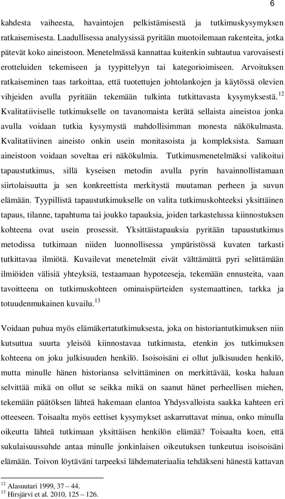 Arvoituksen ratkaiseminen taas tarkoittaa, että tuotettujen johtolankojen ja käytössä olevien vihjden avulla pyritään tekemään tulkinta tutkittavasta kysymyksestä.