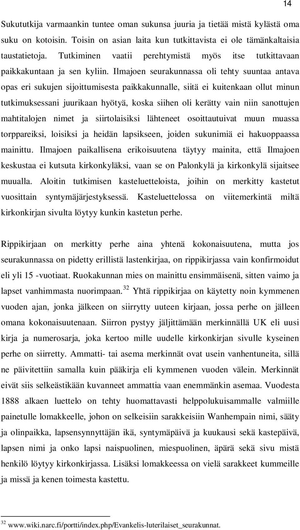 Ilmajoen seurakunnassa oli tehty suuntaa antava opas eri sukujen sijoittumisesta paikkakunnalle, siitä kuitenkaan ollut minun tutkimuksessani juurikaan hyötyä, koska siihen oli kerätty vain niin