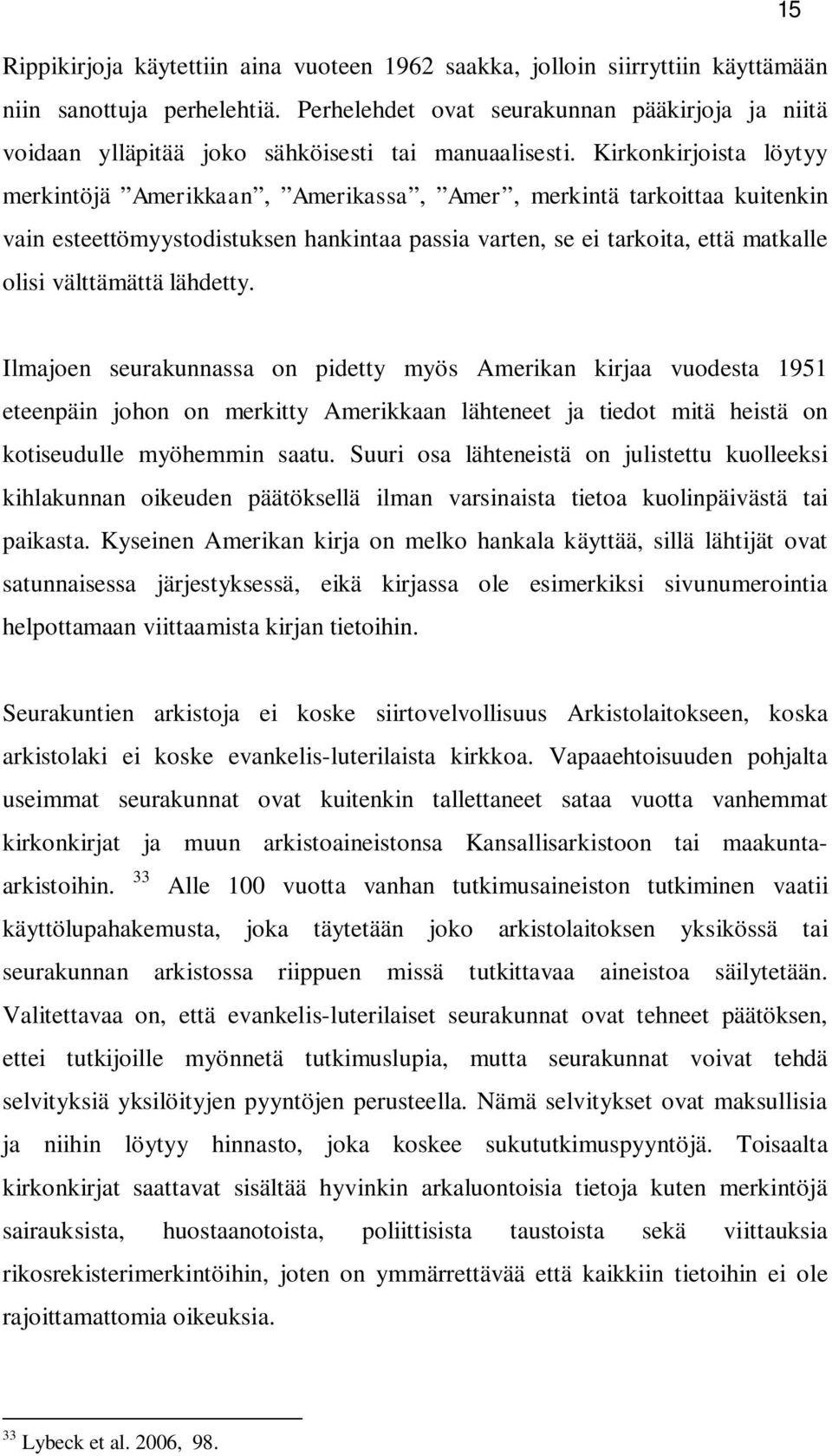 Kirkonkirjoista löytyy merkintöjä Amerikkaan, Amerikassa, Amer, merkintä tarkoittaa kuitenkin vain esteettömyystodistuksen hankintaa passia varten, se tarkoita, että matkalle olisi välttämättä