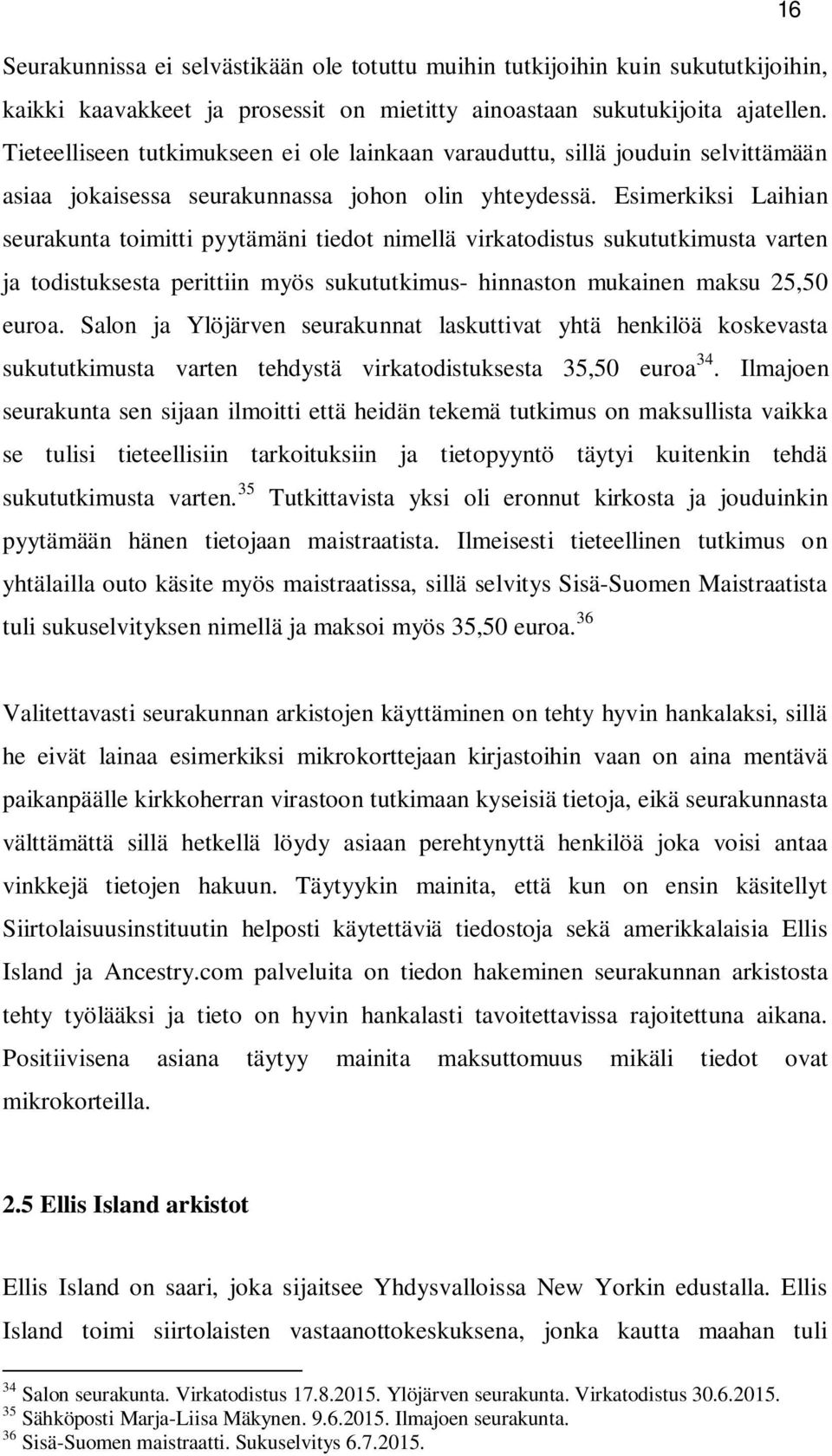 Esimerkiksi Laihian seurakunta toimitti pyytämäni tiedot nimellä virkatodistus sukututkimusta varten ja todistuksesta perittiin myös sukututkimus- hinnaston mukainen maksu 25,50 euroa.