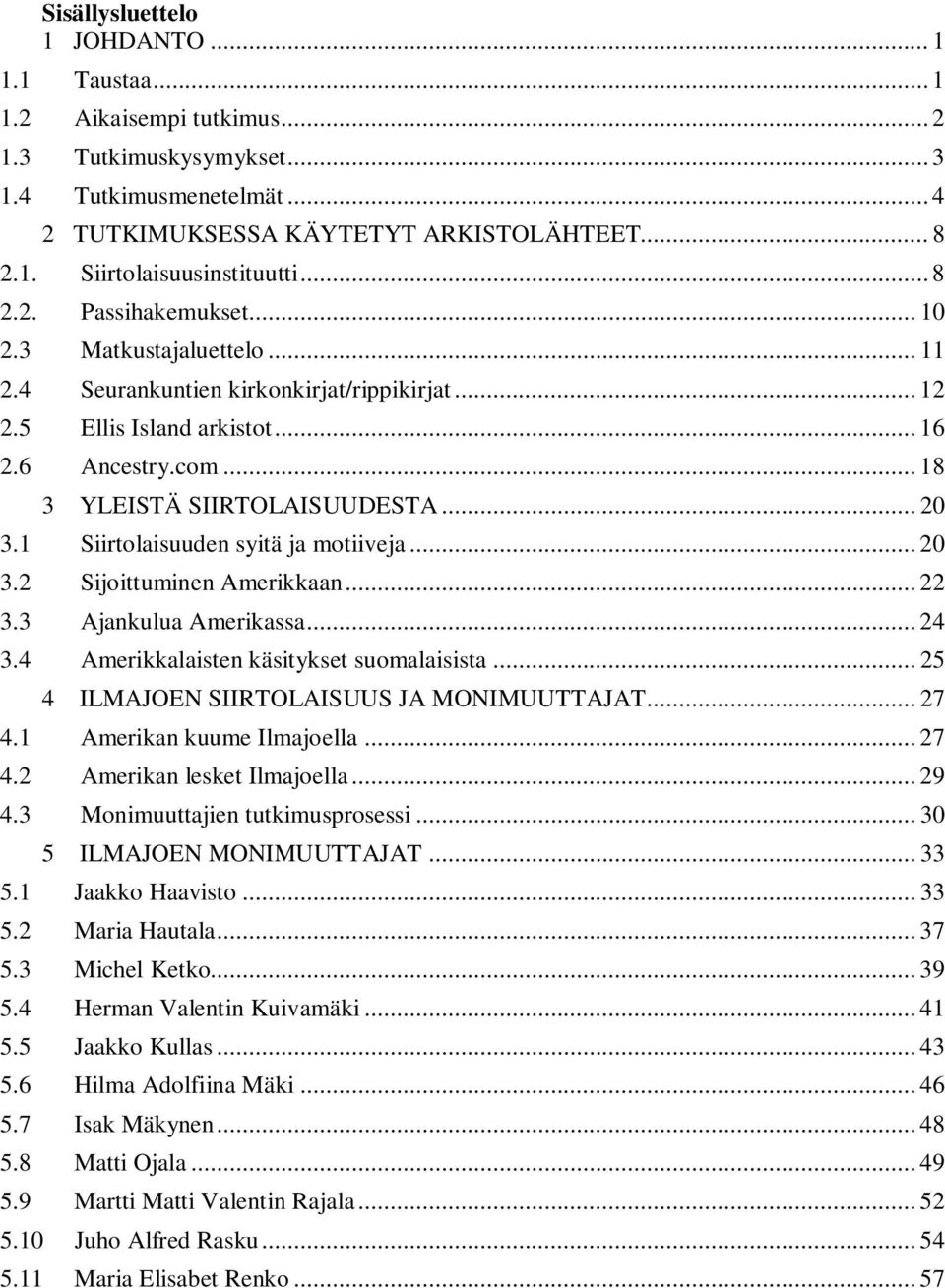 1 Siirtolaisuuden syitä ja motiiveja... 20 3.2 Sijoittuminen Amerikkaan... 22 3.3 Ajankulua Amerikassa... 24 3.4 Amerikkalaisten käsitykset suomalaisista... 25 4 ILMAJOEN SIIRTOLAISUUS JA MONIMUUTTAJAT.