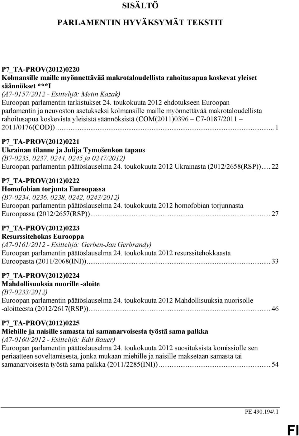 toukokuuta 2012 ehdotukseen Euroopan parlamentin ja neuvoston asetukseksi kolmansille maille myönnettävää makrotaloudellista rahoitusapua koskevista yleisistä säännöksistä (COM(2011)0396 C7-0187/2011