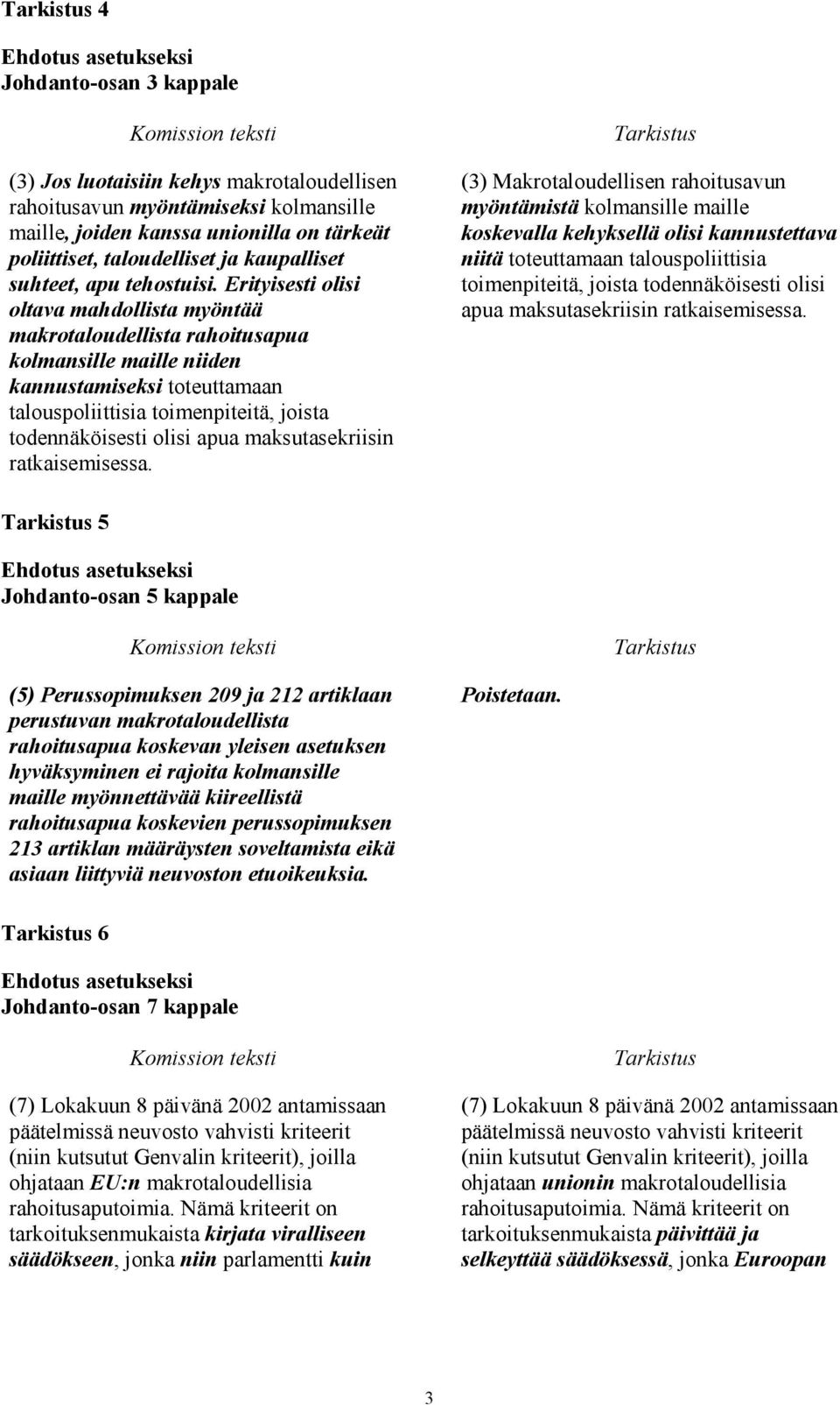 Erityisesti olisi oltava mahdollista myöntää makrotaloudellista rahoitusapua kolmansille maille niiden kannustamiseksi toteuttamaan talouspoliittisia toimenpiteitä, joista todennäköisesti olisi apua