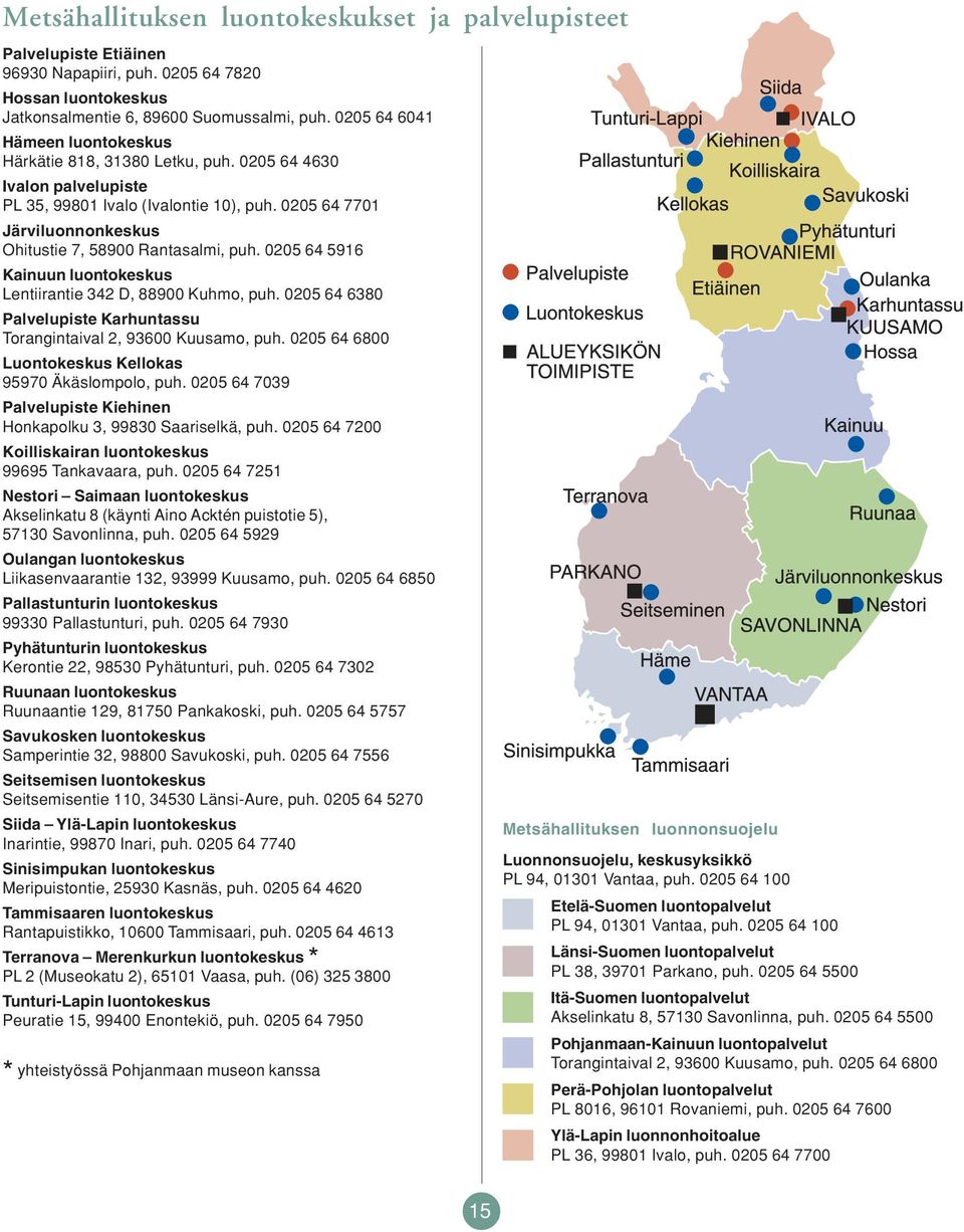 0205 64 7701 Järviluonnonkeskus Ohitustie 7, 58900 Rantasalmi, puh. 0205 64 5916 Kainuun luontokeskus Lentiirantie 342 D, 88900 Kuhmo, puh.