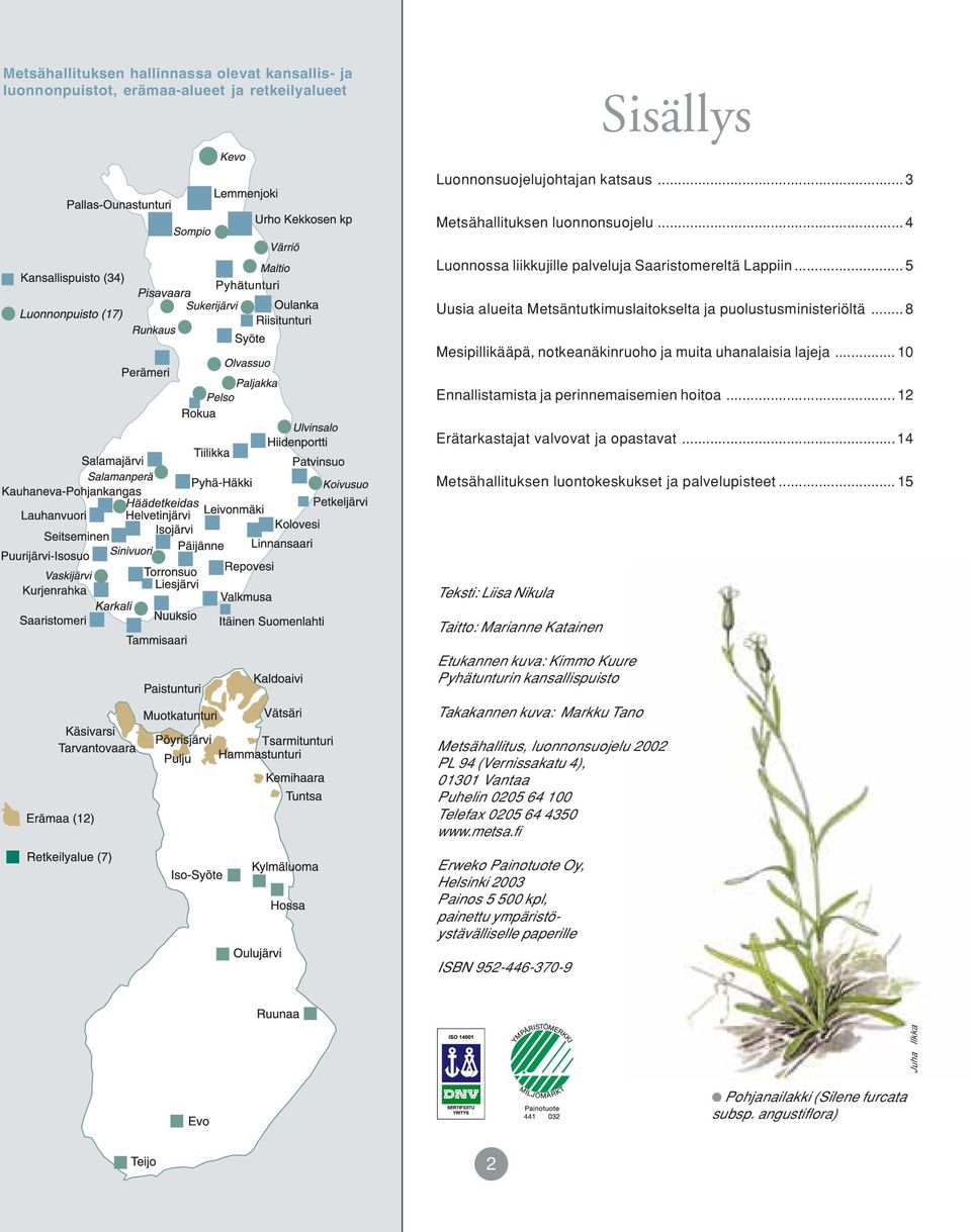 .. 10 Ennallistamista ja perinnemaisemien hoitoa... 12 Erätarkastajat valvovat ja opastavat... 14 Metsähallituksen luontokeskukset ja palvelupisteet.