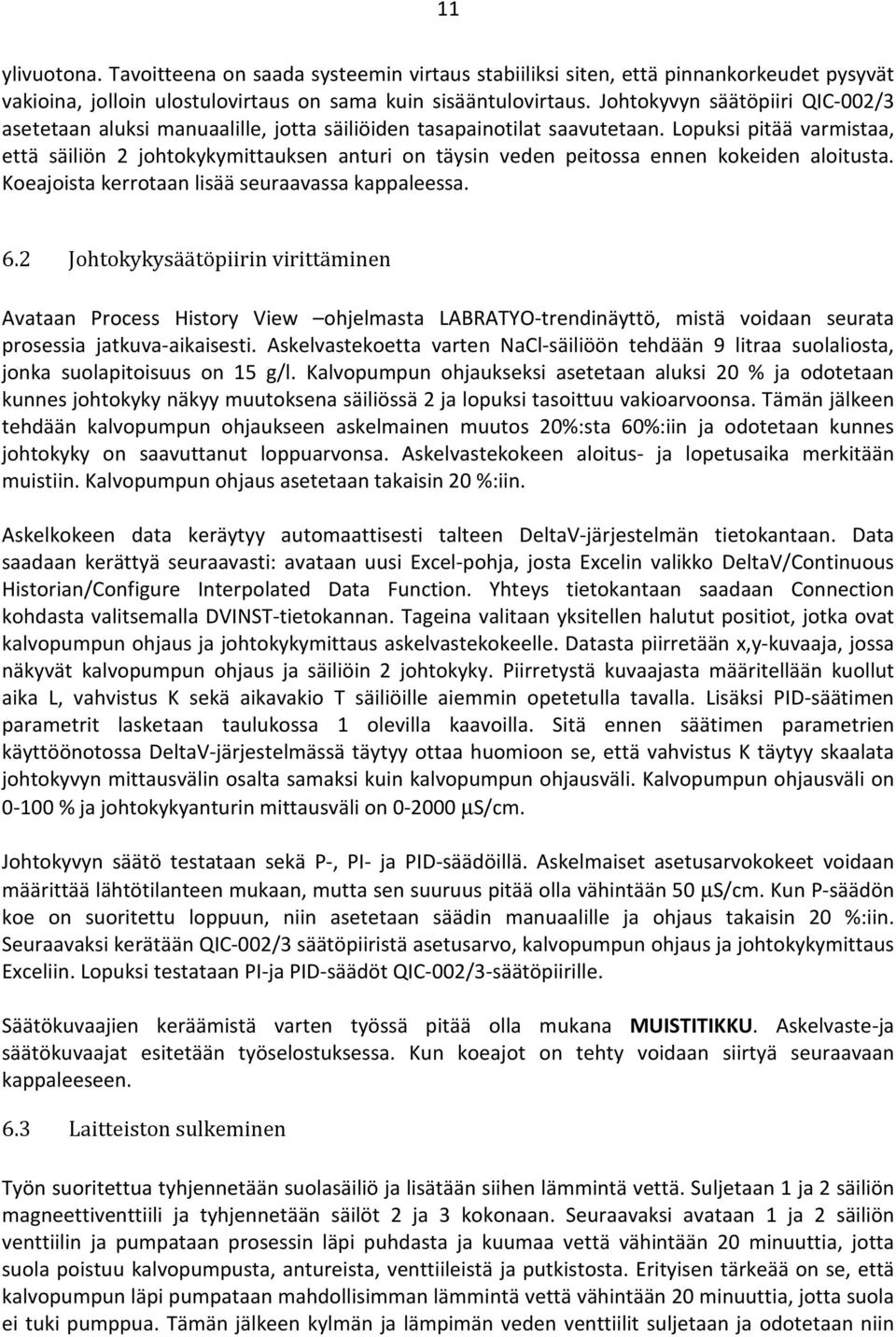 Lopuksi pitää varmistaa, että säiliön 2 johtokykymittauksen anturi on täysin veden peitossa ennen kokeiden aloitusta. Koeajoista kerrotaan lisää seuraavassa kappaleessa. 6.