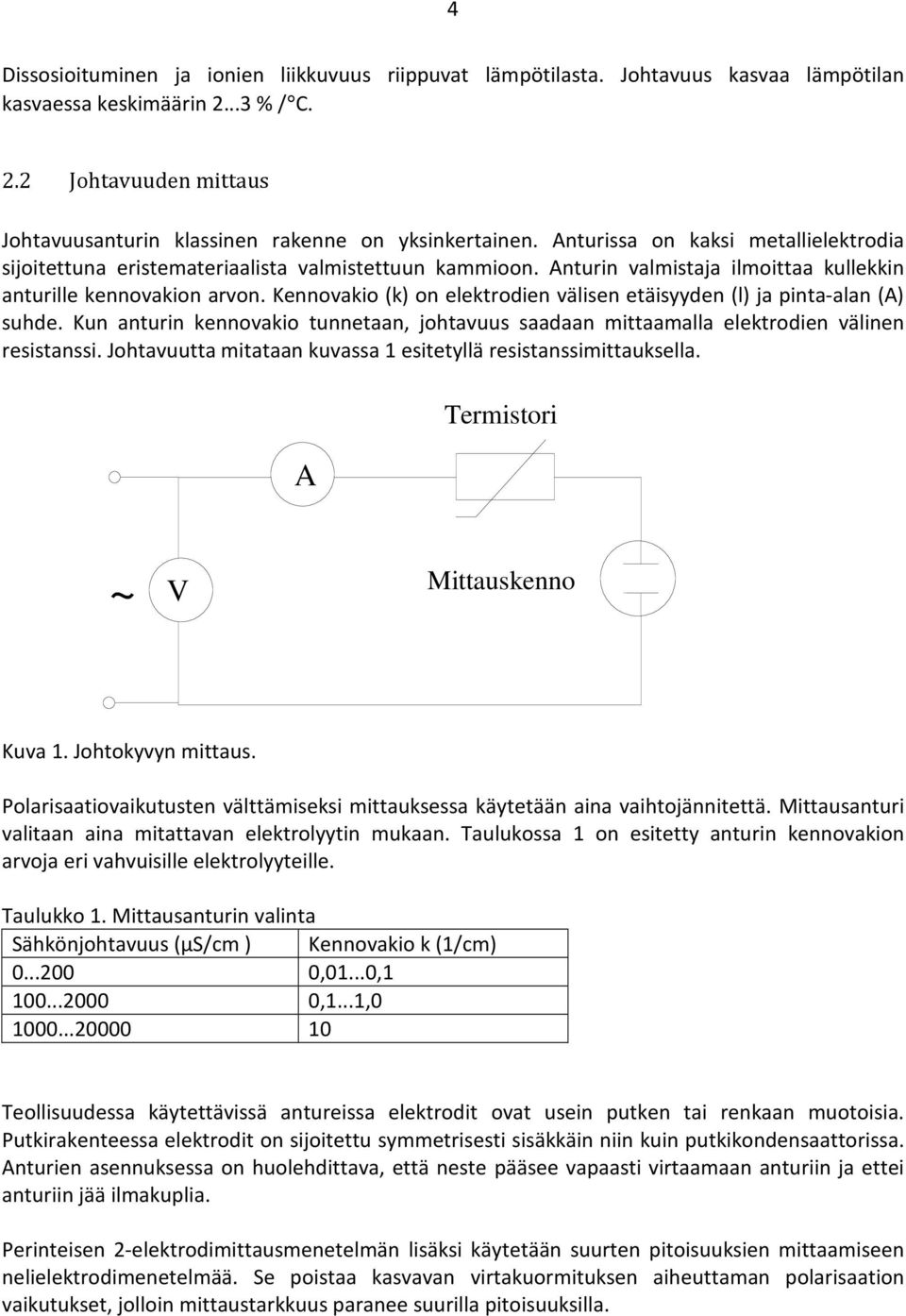 Kennovakio (k) on elektrodien välisen etäisyyden (l) ja pinta-alan (A) suhde. Kun anturin kennovakio tunnetaan, johtavuus saadaan mittaamalla elektrodien välinen resistanssi.