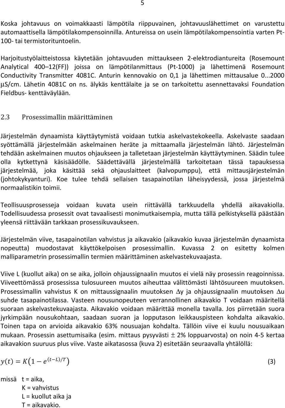 Harjoitustyölaitteistossa käytetään johtavuuden mittaukseen 2-elektrodiantureita (Rosemount Analytical 400 12(FF)) joissa on lämpötilanmittaus (Pt-1000) ja lähettimenä Rosemount Conductivity