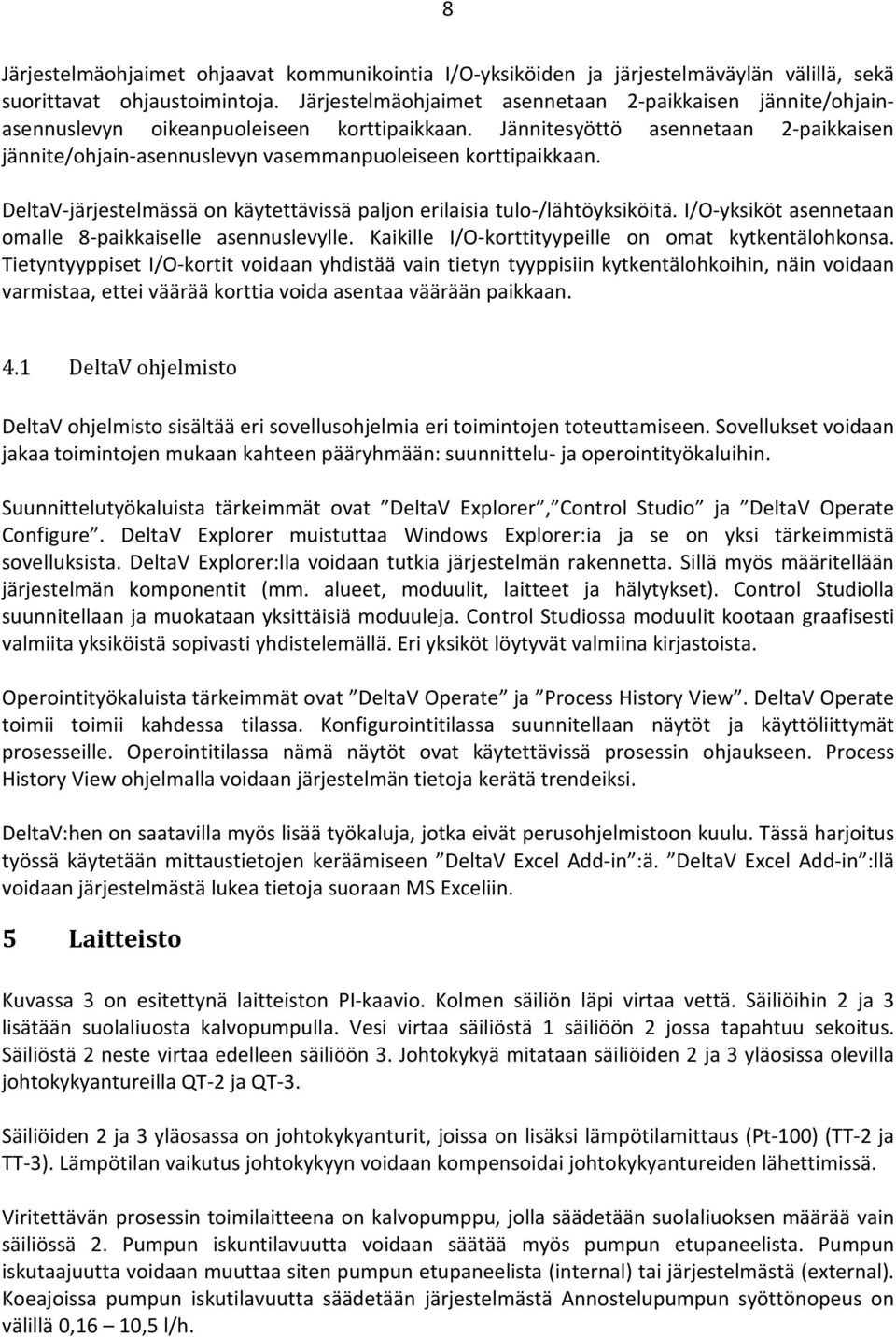 Jännitesyöttö asennetaan 2-paikkaisen jännite/ohjain-asennuslevyn vasemmanpuoleiseen korttipaikkaan. DeltaV-järjestelmässä on käytettävissä paljon erilaisia tulo-/lähtöyksiköitä.