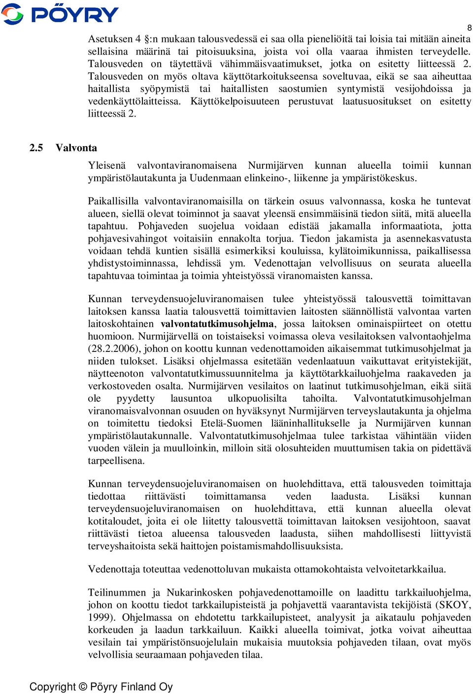 Talousveden on myös oltava käyttötarkoitukseensa soveltuvaa, eikä se saa aiheuttaa haitallista syöpymistä tai haitallisten saostumien syntymistä vesijohdoissa ja vedenkäyttölaitteissa.