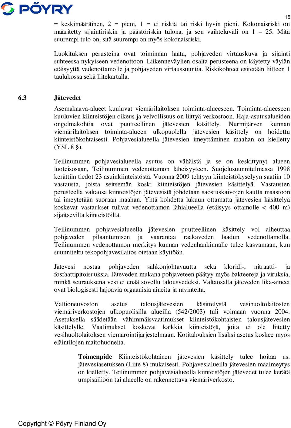 Liikenneväylien osalta perusteena on käytetty väylän etäisyyttä vedenottamolle ja pohjaveden virtaussuuntia. Riskikohteet esitetään liitteen 1 taulukossa sekä liitekartalla. 15 6.