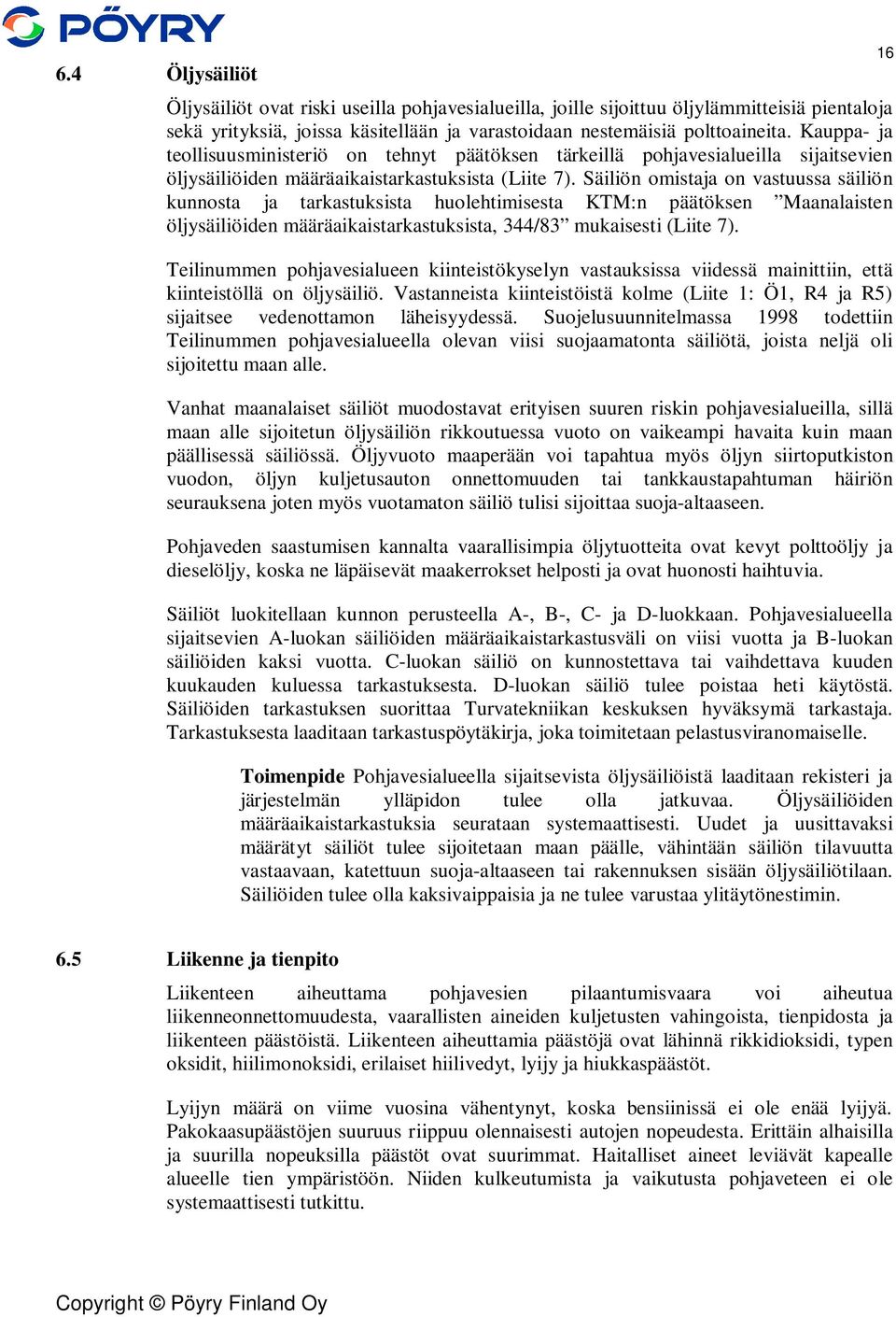 Säiliön omistaja on vastuussa säiliön kunnosta ja tarkastuksista huolehtimisesta KTM:n päätöksen Maanalaisten öljysäiliöiden määräaikaistarkastuksista, 344/83 mukaisesti (Liite 7).