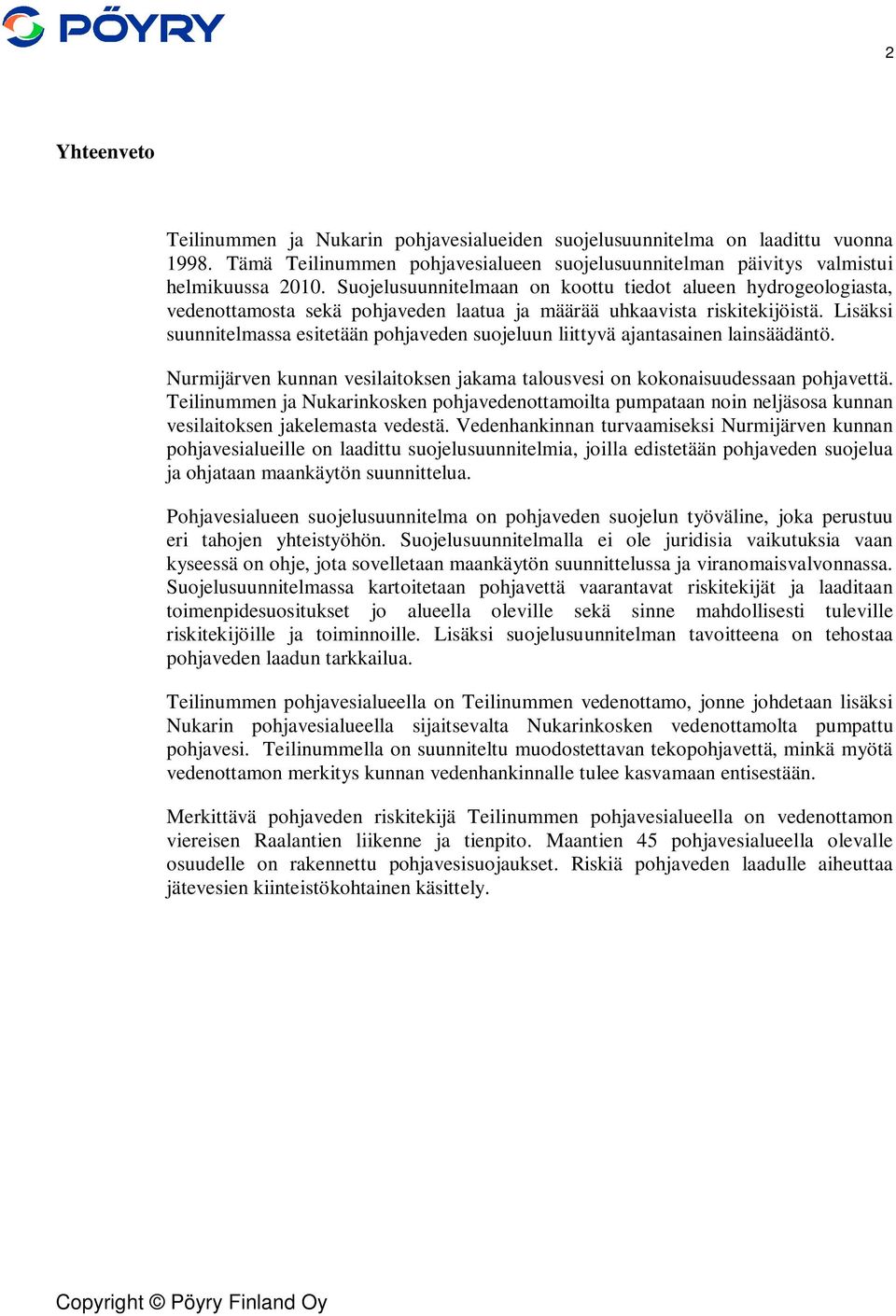 Lisäksi suunnitelmassa esitetään pohjaveden suojeluun liittyvä ajantasainen lainsäädäntö. Nurmijärven kunnan vesilaitoksen jakama talousvesi on kokonaisuudessaan pohjavettä.