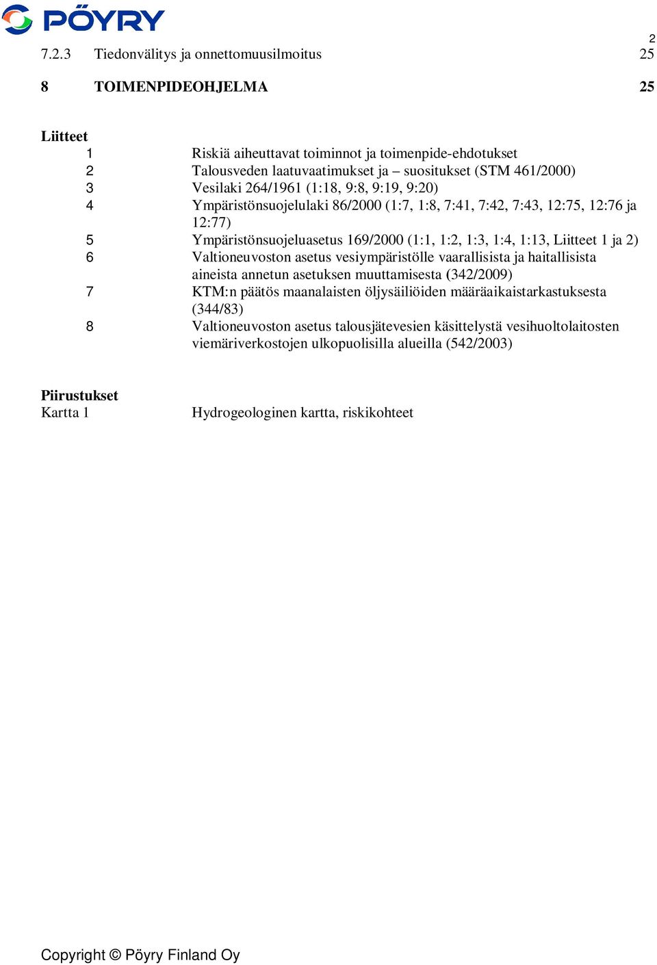 ja 2) 6 Valtioneuvoston asetus vesiympäristölle vaarallisista ja haitallisista aineista annetun asetuksen muuttamisesta (342/2009) 7 KTM:n päätös maanalaisten öljysäiliöiden