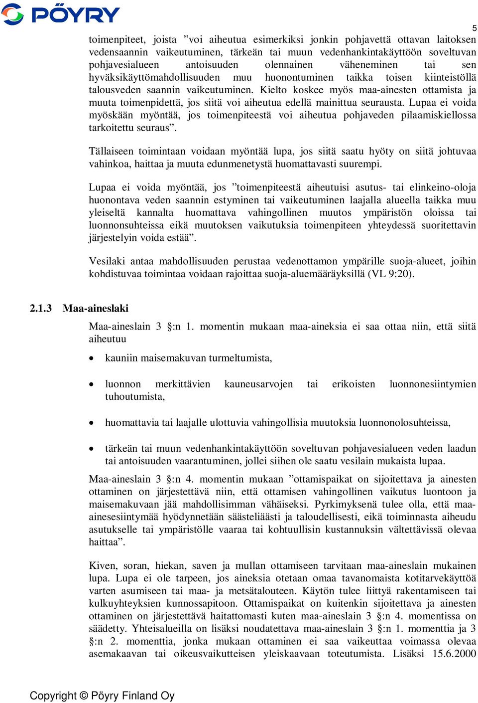 Kielto koskee myös maa-ainesten ottamista ja muuta toimenpidettä, jos siitä voi aiheutua edellä mainittua seurausta.