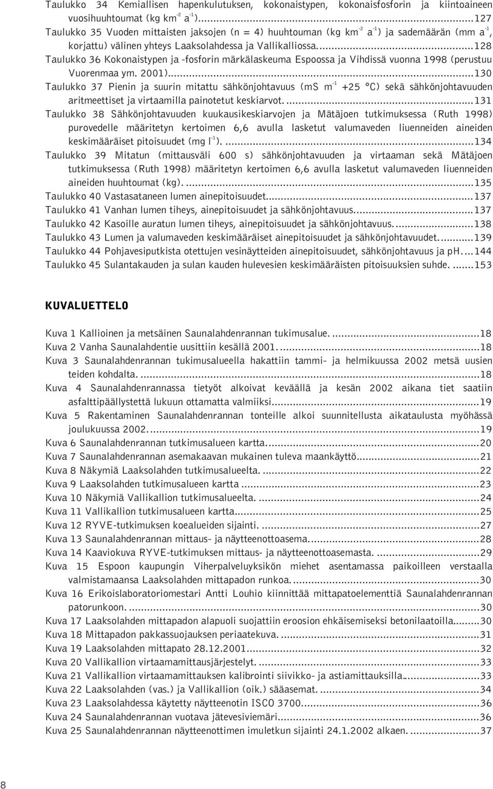 .. Taulukko 3 Kokonaistypen ja -fosforin märkälaskeuma Espoossa ja Vihdissä vuonna 199 (perustuu Vuorenmaa ym. 1).