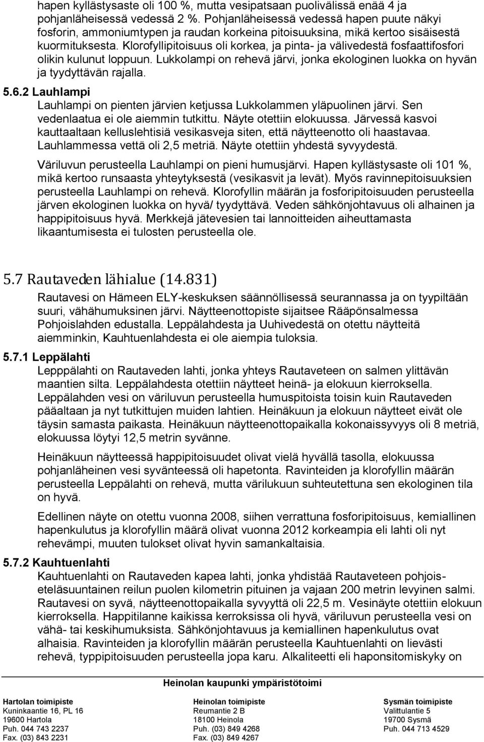 Klorofyllipitoisuus oli korkea, ja pinta- ja välivedestä fosfaattifosfori olikin kulunut loppuun. Lukkolampi on rehevä järvi, jonka ekologinen luokka on hyvän ja tyydyttävän rajalla. 5.6.