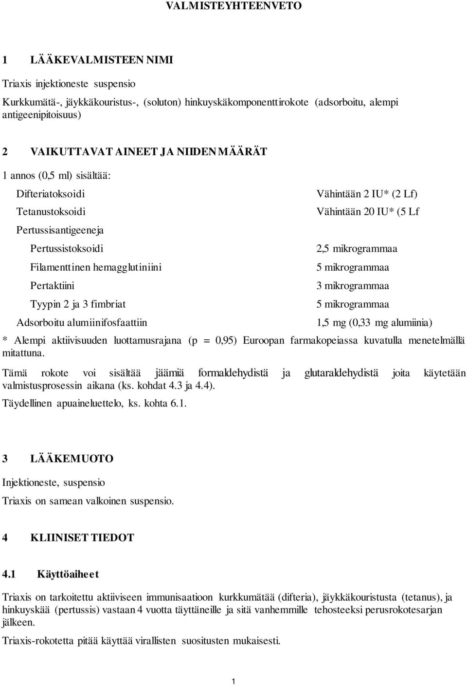 alumiinifosfaattiin Vähintään 2 IU* (2 Lf) Vähintään 20 IU* (5 Lf 2,5 mikrogrammaa 5 mikrogrammaa 3 mikrogrammaa 5 mikrogrammaa 1,5 mg (0,33 mg alumiinia) * Alempi aktiivisuuden luottamusrajana (p =