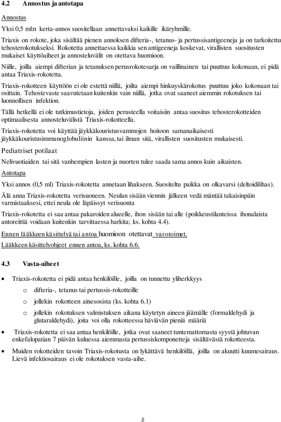 Rokotetta annettaessa kaikkia sen antigeeneja koskevat, virallisten suositusten mukaiset käyttöaiheet ja annosteluvälit on otettava huomioon.