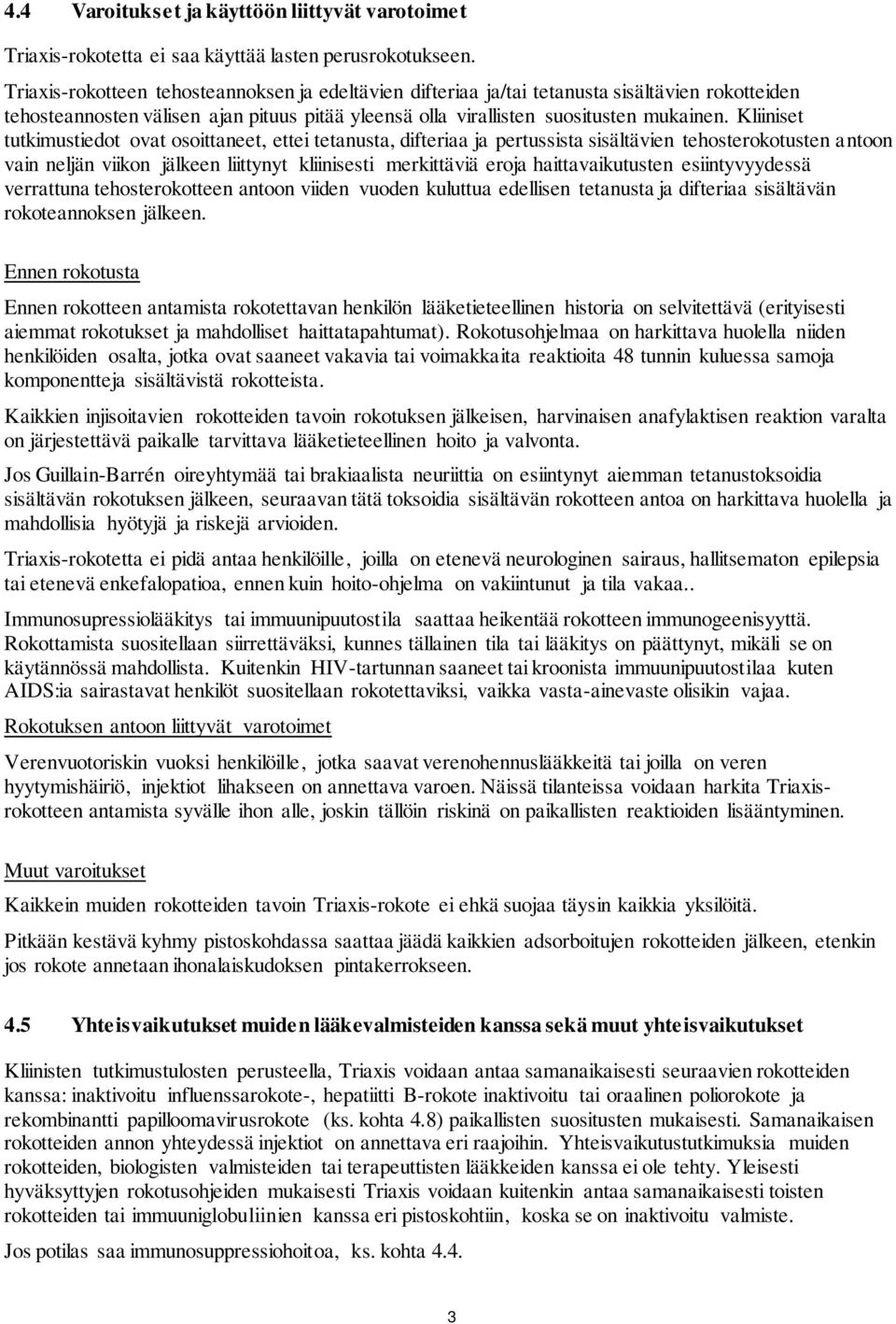 Kliiniset tutkimustiedot ovat osoittaneet, ettei tetanusta, difteriaa ja pertussista sisältävien tehosterokotusten antoon vain neljän viikon jälkeen liittynyt kliinisesti merkittäviä eroja