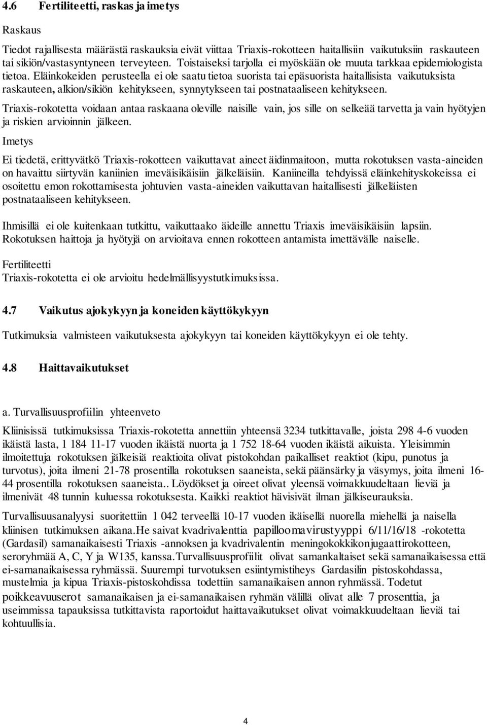 Eläinkokeiden perusteella ei ole saatu tietoa suorista tai epäsuorista haitallisista vaikutuksista raskauteen, alkion/sikiön kehitykseen, synnytykseen tai postnataaliseen kehitykseen.