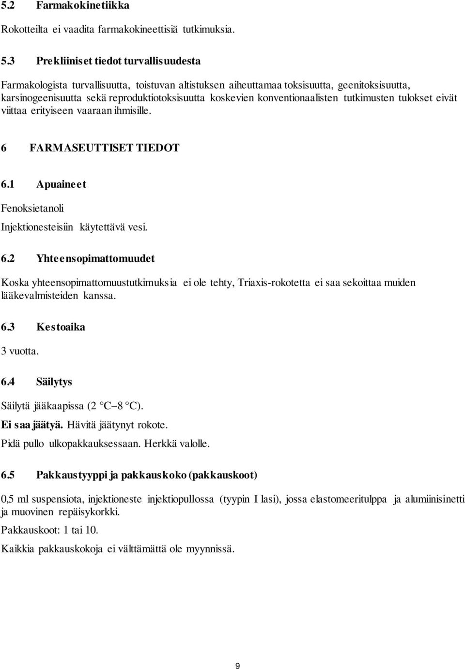 konventionaalisten tutkimusten tulokset eivät viittaa erityiseen vaaraan ihmisille. 6 