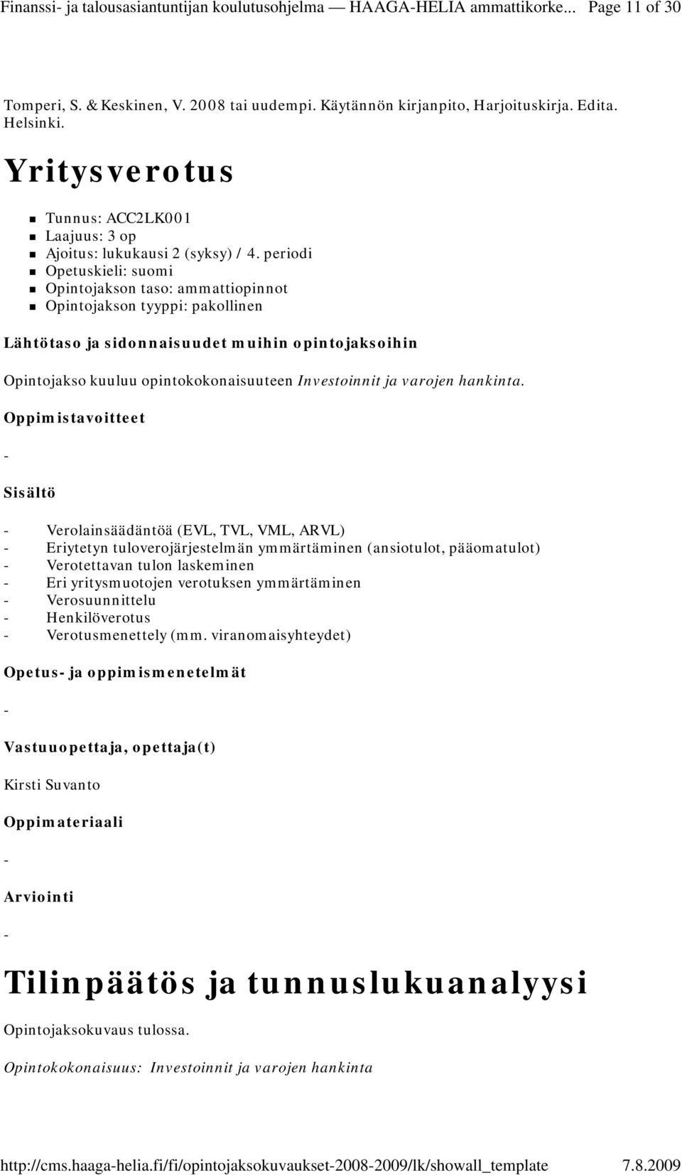 Oppimistavoitteet Verolainsäädäntöä (EVL, TVL, VML, ARVL) Eriytetyn tuloverojärjestelmän ymmärtäminen (ansiotulot, pääomatulot) Verotettavan tulon laskeminen Eri yritysmuotojen verotuksen