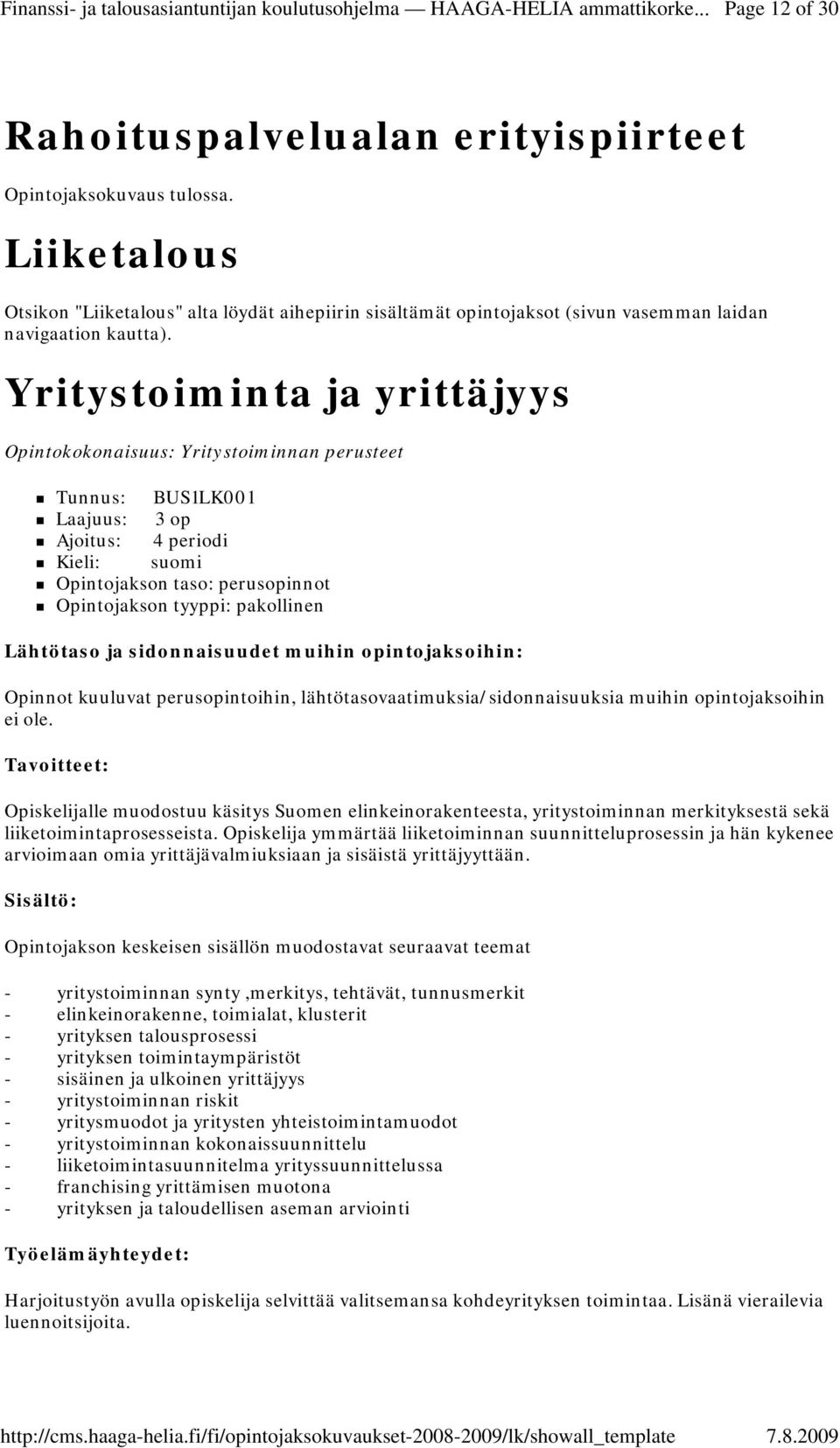 Yritystoiminta ja yrittäjyys Opintokokonaisuus: Yritystoiminnan perusteet Tunnus: BUS1LK001 Ajoitus: 4 periodi Kieli: suomi : Opinnot kuuluvat perusopintoihin, lähtötasovaatimuksia/sidonnaisuuksia