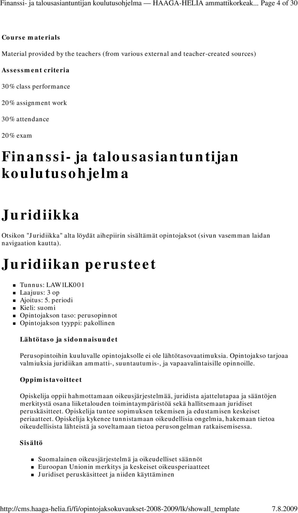 exam Finanssi ja talousasiantuntijan koulutusohjelma Juridiikka Otsikon "Juridiikka" alta löydät aihepiirin sisältämät opintojaksot (sivun vasemman laidan navigaation kautta).