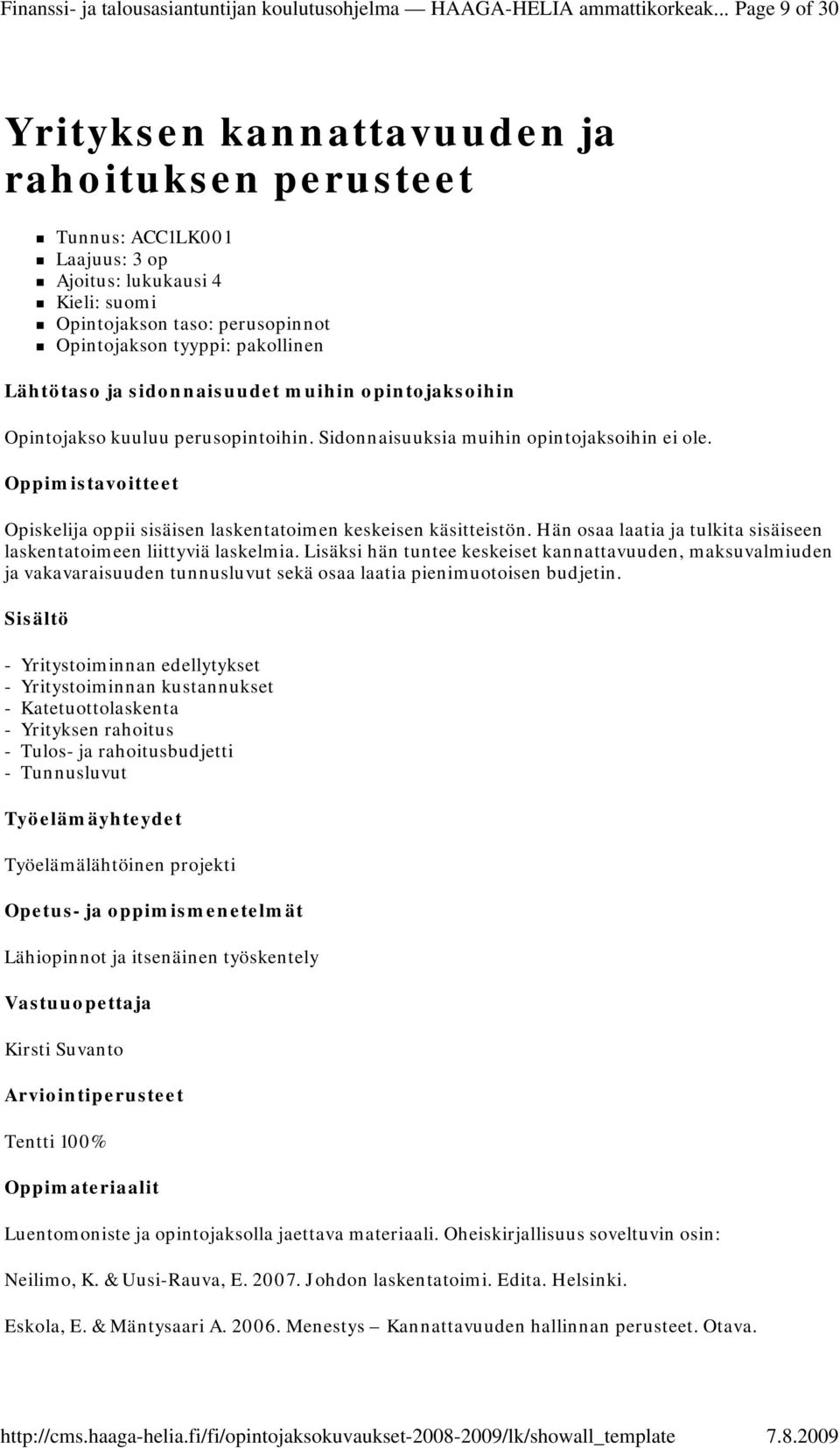 Oppimistavoitteet Opiskelija oppii sisäisen laskentatoimen keskeisen käsitteistön. Hän osaa laatia ja tulkita sisäiseen laskentatoimeen liittyviä laskelmia.