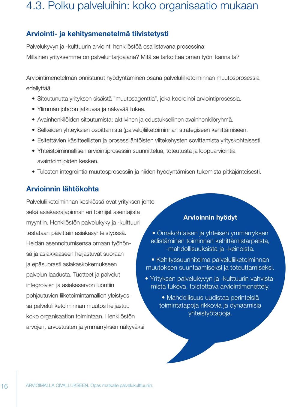 Arviointimenetelmän onnistunut hyödyntäminen osana palveluliiketoiminnan muutosprosessia edellyttää: Sitoutunutta yrityksen sisäistä muutosagenttia, joka koordinoi arviointiprosessia.