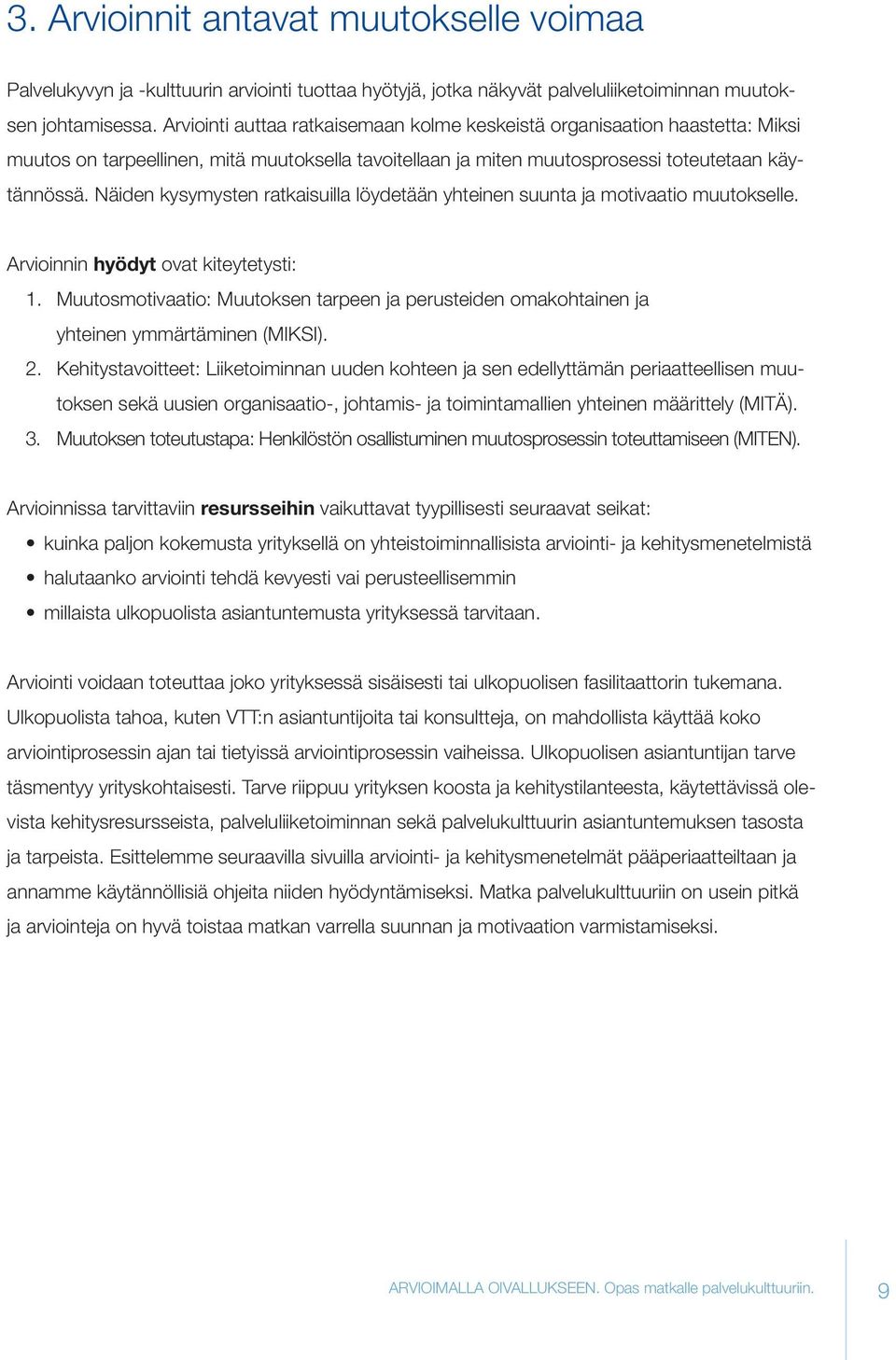 Näiden kysymysten ratkaisuilla löydetään yhteinen suunta ja motivaatio muutokselle. Arvioinnin hyödyt ovat kiteytetysti: 1.