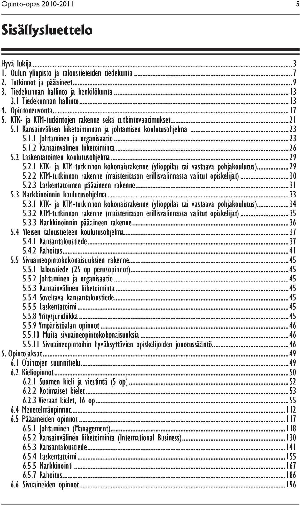 ..23 5.1.2 Kansainvälinen liiketoiminta...26 5.2 Laskentatoimen koulutusohjelma...29 5.2.1 KTK- ja KTM-tutkinnon kokonaisrakenne (ylioppilas tai vastaava pohjakoulutus)...29 5.2.2 KTM-tutkinnon rakenne (maisteritason erillisvalinnassa valitut opiskelijat).