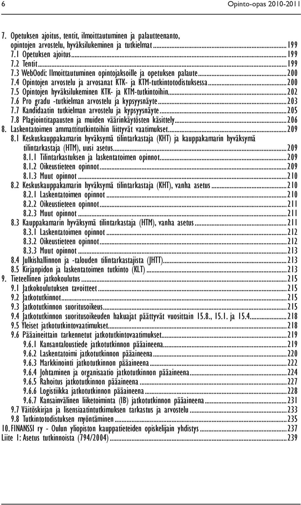 ..202 7.6 Pro gradu -tutkielman arvostelu ja kypsyysnäyte...203 7.7 Kandidaatin tutkielman arvostelu ja kypsyysnäyte...205 7.8 Plagiointitapausten ja muiden väärinkäytösten käsittely...206 8.