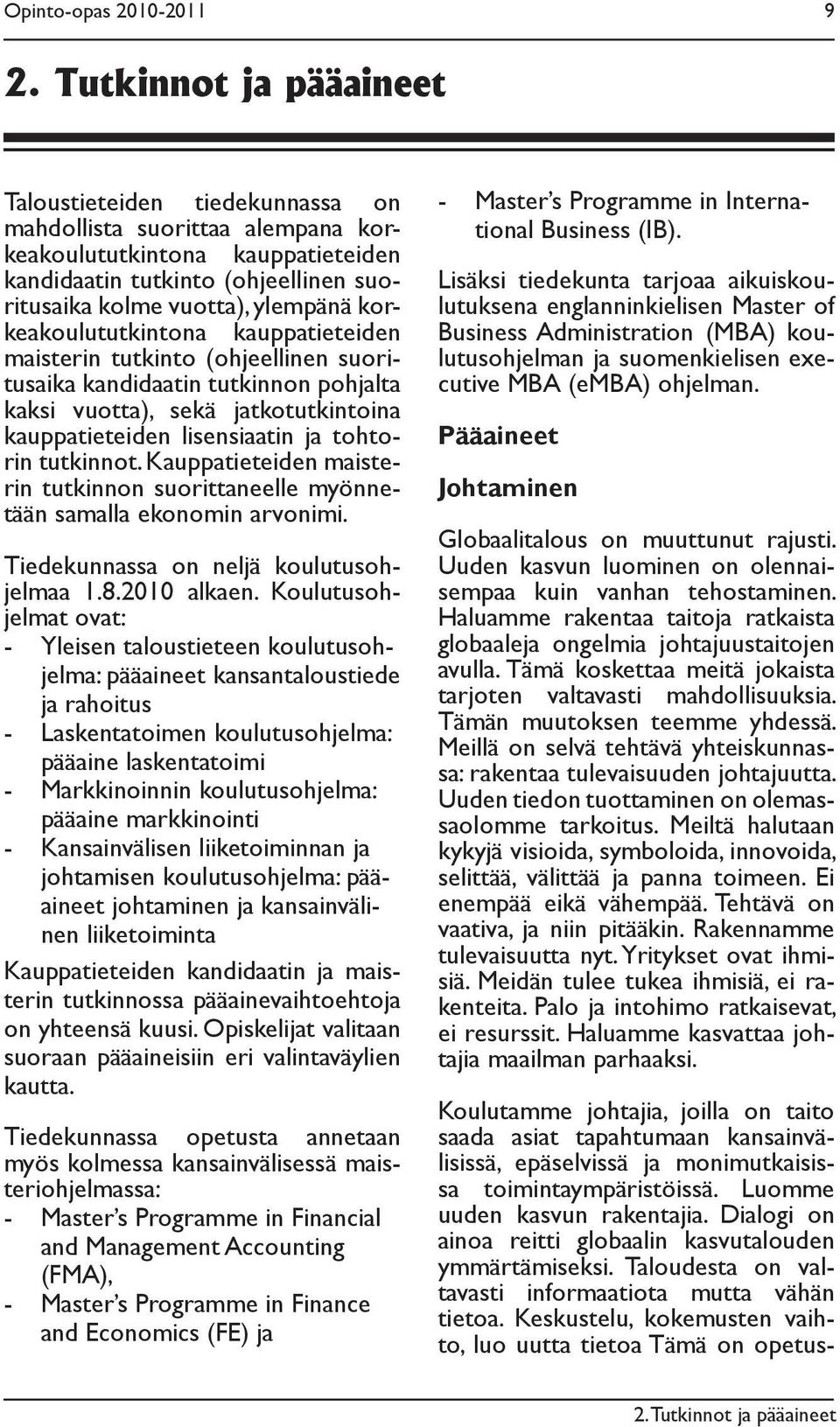 korkeakoulututkintona kauppatieteiden maisterin tutkinto (ohjeellinen suoritusaika kandidaatin tutkinnon pohjalta kaksi vuotta), sekä jatkotutkintoina kauppatieteiden lisensiaatin ja tohtorin