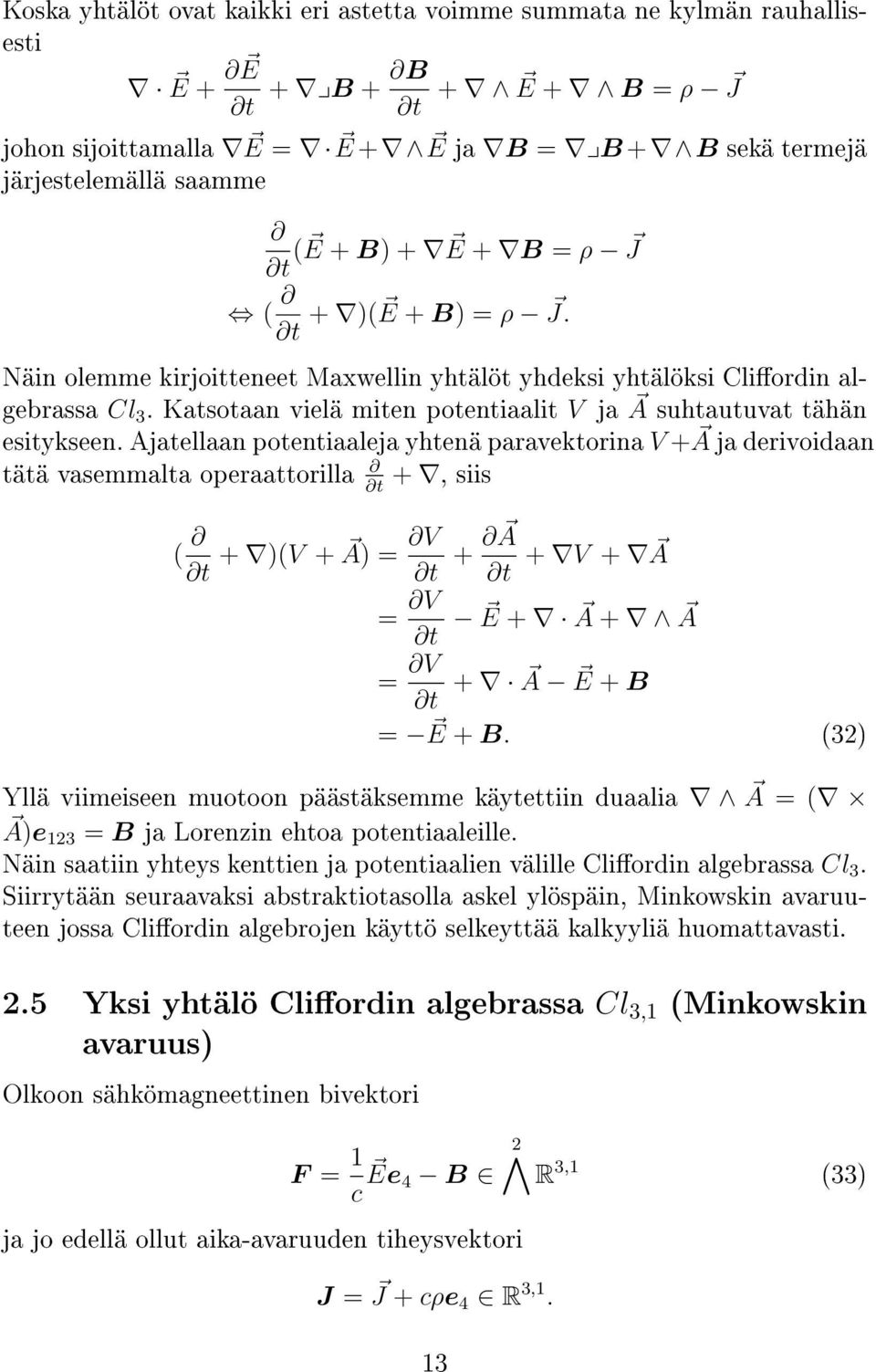 Ajatellaan potentiaaleja yhtenä paravektorina V + A ja derivoidaan tätä vasemmalta operaattorilla +, siis ( + )(V + A) = V + A + V + A = V E + A + A = V + A E + B = E + B.