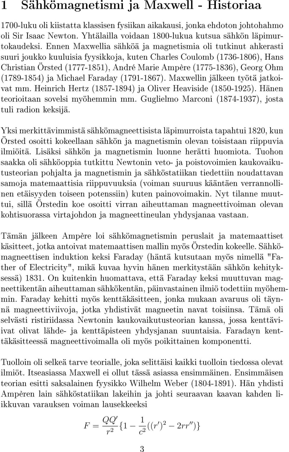 Ennen Maxwellia sähköä ja magnetismia oli tutkinut ahkerasti suuri joukko kuuluisia fyysikkoja, kuten Charles Coulomb (1736-1806), Hans Christian Örsted (1777-1851), André Marie Ampère (1775-1836),