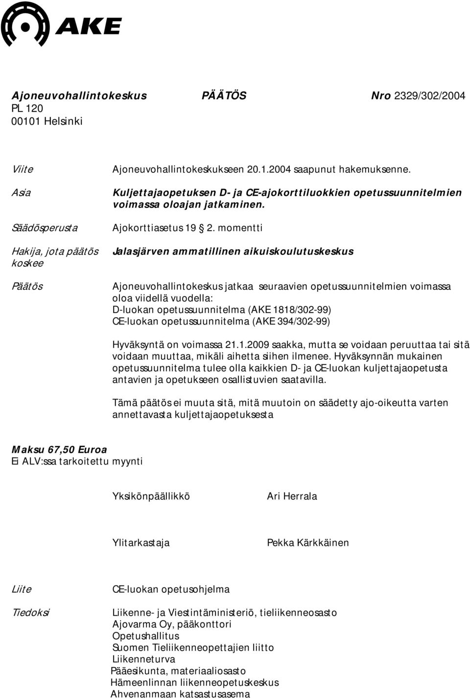 momentti Jalasjärven ammatillinen aikuiskoulutuskeskus Ajoneuvohallintokeskus jatkaa seuraavien opetussuunnitelmien voimassa oloa viidellä vuodella: D-luokan opetussuunnitelma (AKE 1818/302-99)