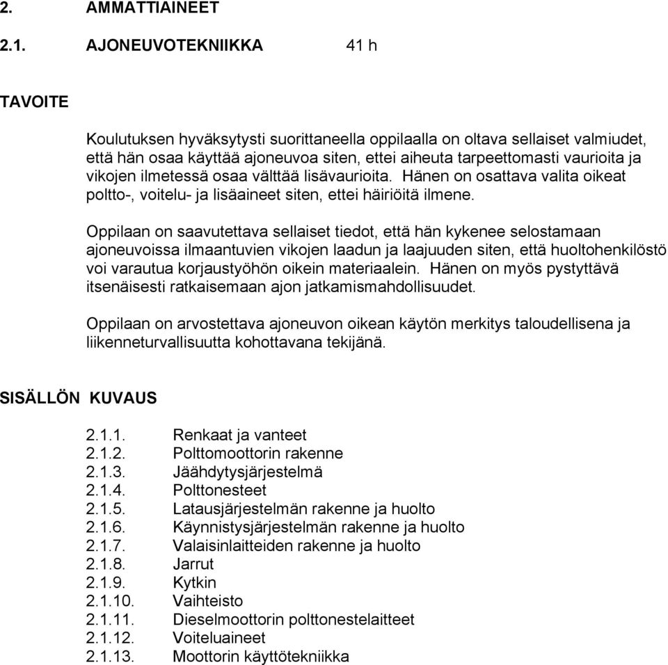 ilmetessä osaa välttää lisävaurioita. Hänen on osattava valita oikeat poltto-, voitelu- ja lisäaineet siten, ettei häiriöitä ilmene.