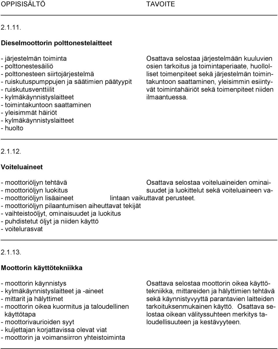 siirtojärjestelmä liset toimenpiteet sekä järjestelmän toimin- - ruiskutuspumppujen ja säätimien päätyypit takuntoon saattaminen, yleisimmin esiinty- - ruiskutusventtiilit vät toimintahäiriöt sekä