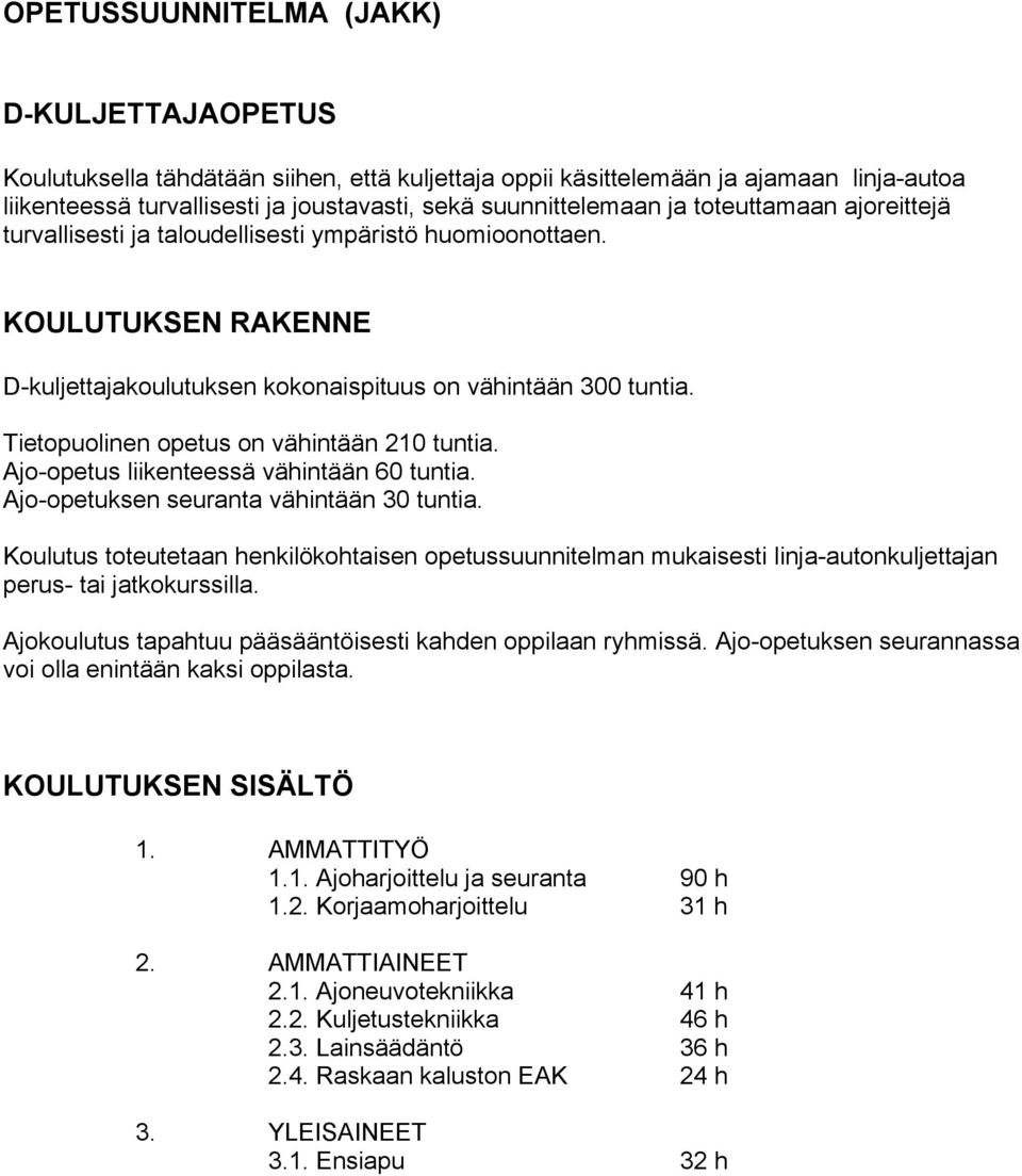 Tietopuolinen opetus on vähintään 210 tuntia. Ajo-opetus liikenteessä vähintään 60 tuntia. Ajo-opetuksen seuranta vähintään 30 tuntia.